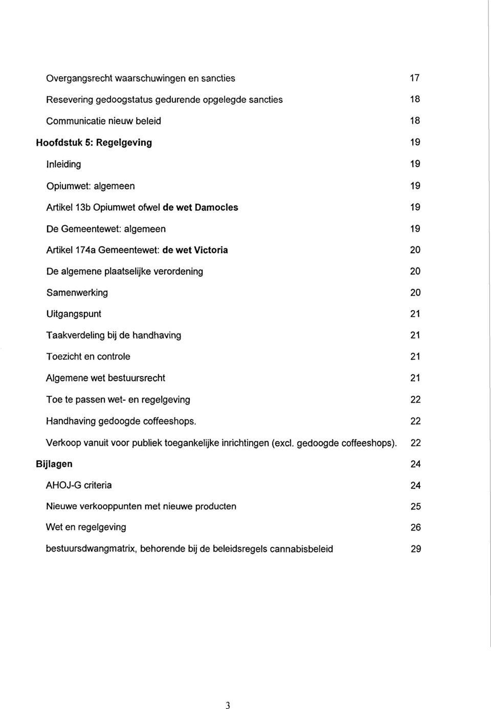 Taakverdeling bij de handhaving 21 Toezicht en controle 21 Algemene wet bestuursrecht 21 Toe te passen wet- en regelgeving 22 Handhaving gedoogde coffeeshops.