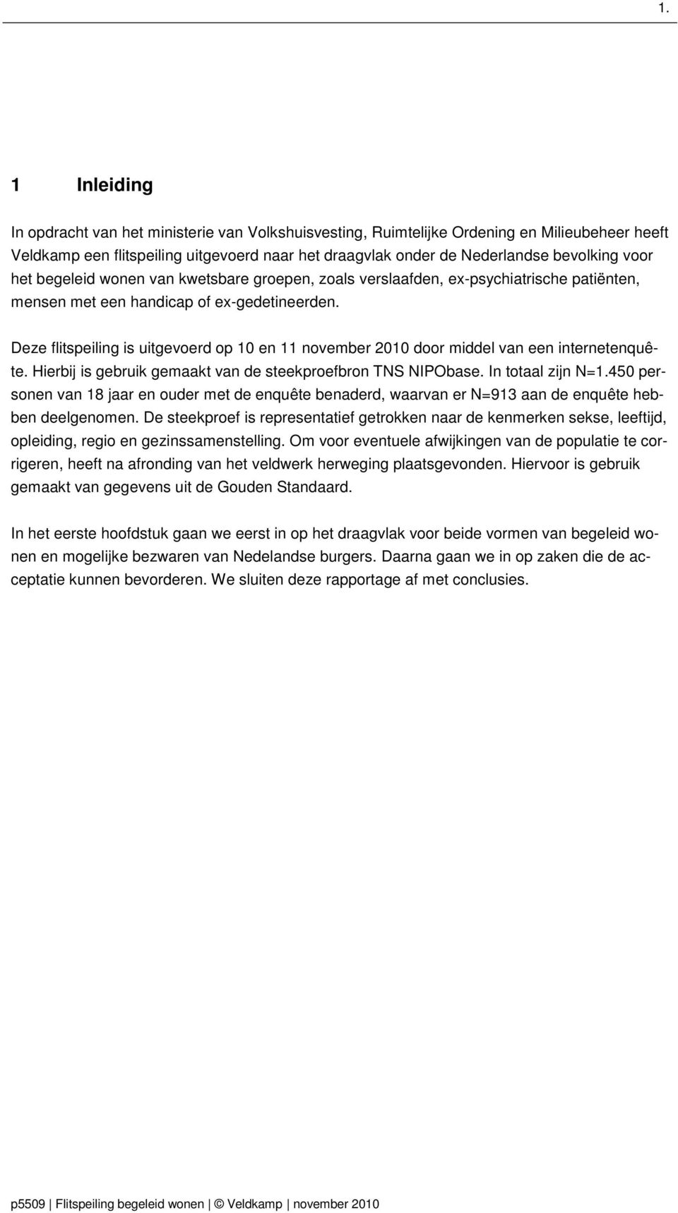 Deze flitspeiling is uitgevoerd op 10 en 11 november 2010 door middel van een internetenquête. Hierbij is gebruik gemaakt van de steekproefbron TNS NIPObase. In totaal zijn N=1.