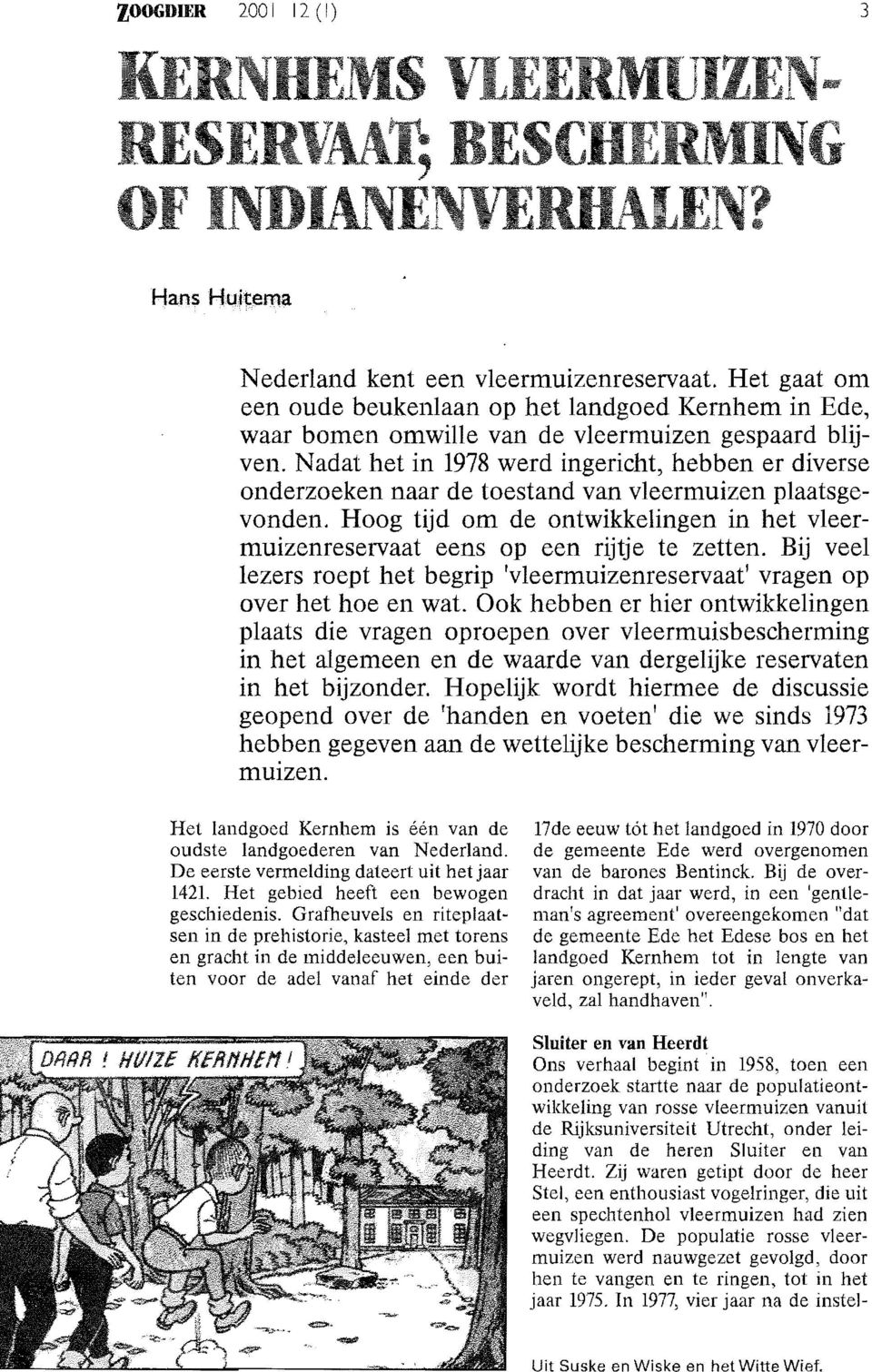 Hoog tijd om de ontwikkelingen in het vleermuizenreservaat eens op een rijtj e te zetten. Bij veel lezers roept het begrip 'vleermuizenreservaat' vragen op over het hoe en wat.