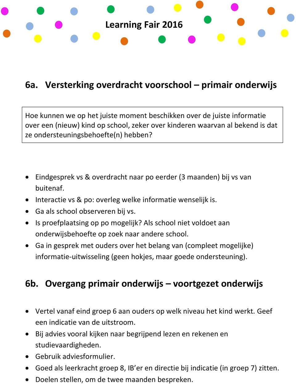 Ga als school observeren bij vs. Is proefplaatsing op po mogelijk? Als school niet voldoet aan onderwijsbehoefte op zoek naar andere school.