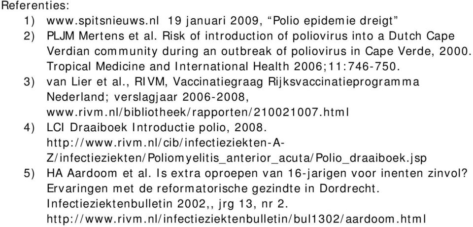 3) van Lier et al., RIVM, Vaccinatiegraag Rijksvaccinatieprogramma Nederland; verslagjaar 2006-2008, www.rivm.nl/bibliotheek/rapporten/210021007.html 4) LCI Draaiboek Introductie polio, 2008.