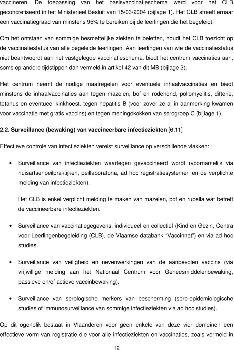 Om het ontstaan van sommige besmettelijke ziekten te beletten, houdt het CLB toezicht op de vaccinatiestatus van alle begeleide leerlingen.