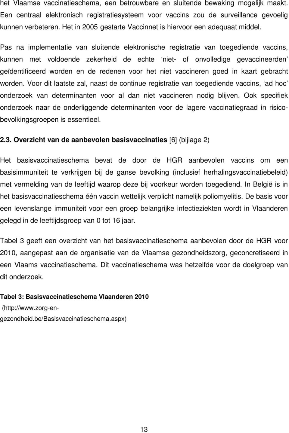 Pas na implementatie van sluitende elektronische registratie van toegediende vaccins, kunnen met voldoende zekerheid de echte niet- of onvolledige gevaccineerden geïdentificeerd worden en de redenen