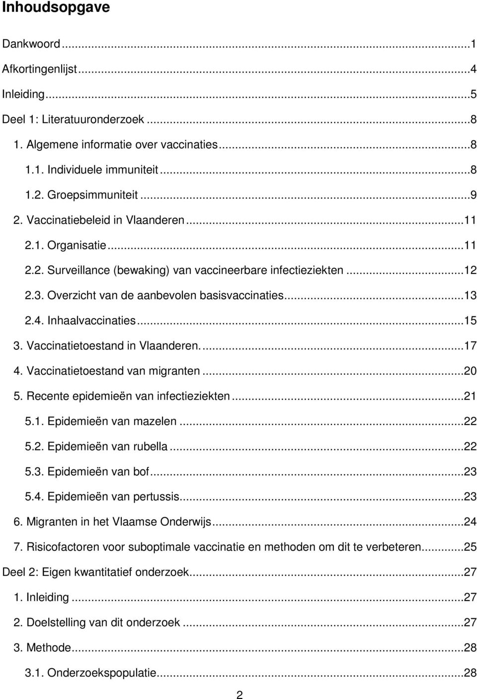 Inhaalvaccinaties...15 3. Vaccinatietoestand in Vlaanderen...17 4. Vaccinatietoestand van migranten...20 5. Recente epidemieën van infectieziekten...21 5.1. Epidemieën van mazelen...22 5.2. Epidemieën van rubella.