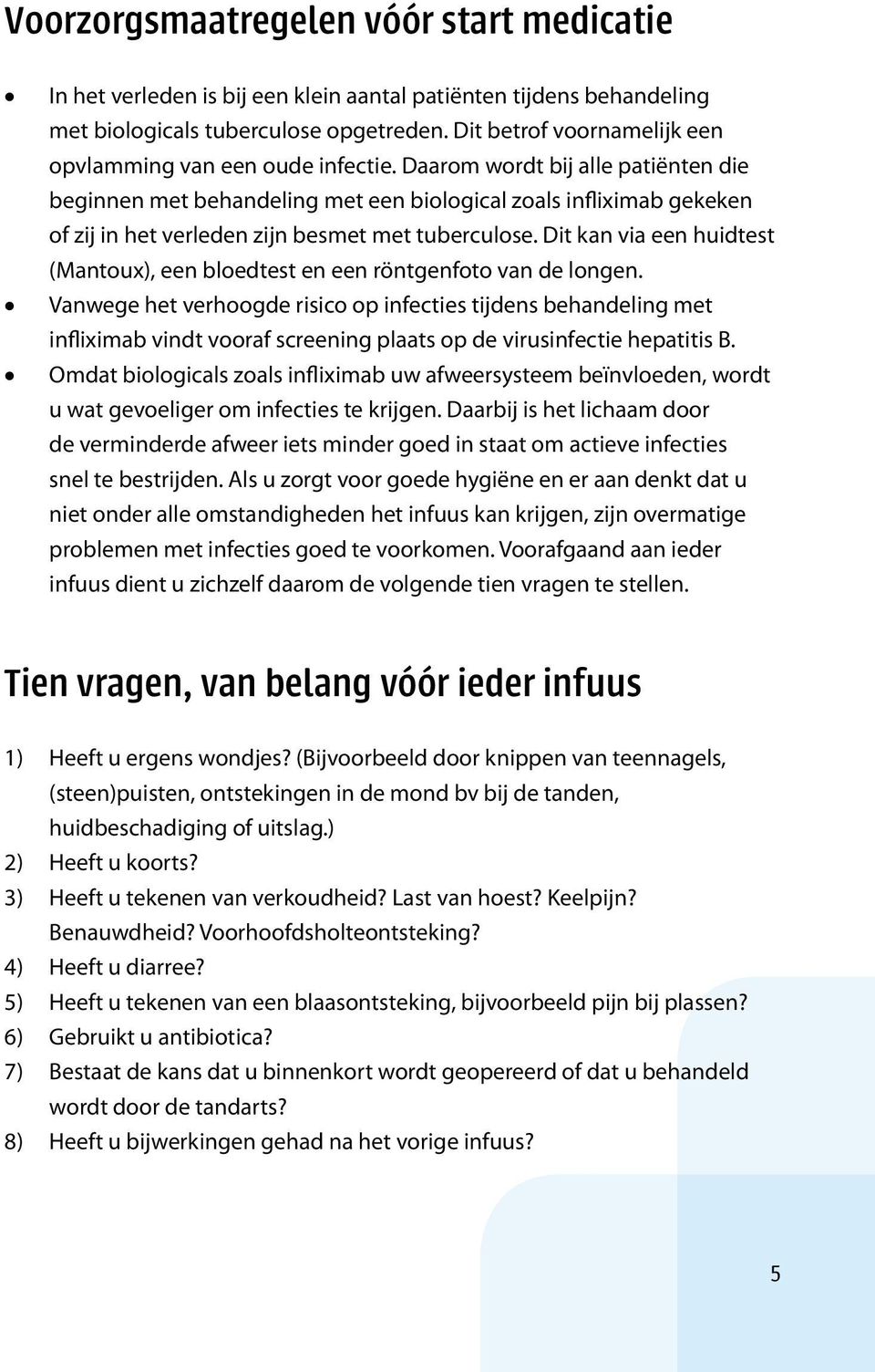 Daarom wordt bij alle patiënten die beginnen met behandeling met een biological zoals infliximab gekeken of zij in het verleden zijn besmet met tuberculose.