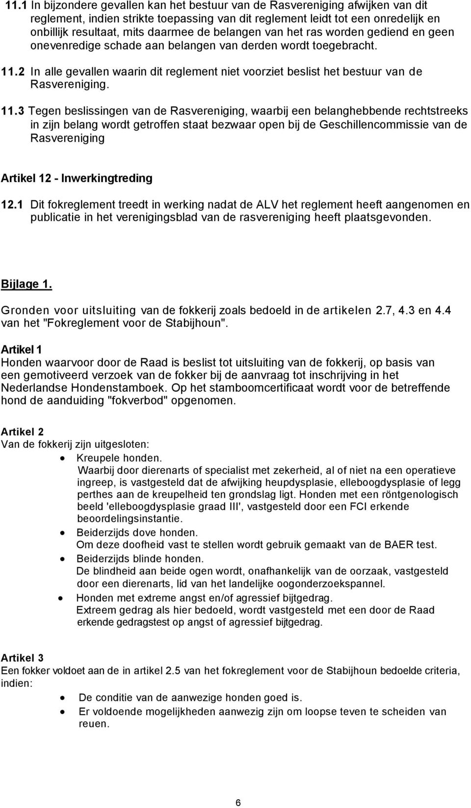 2 In alle gevallen waarin dit reglement niet voorziet beslist het bestuur van de Rasvereniging. 11.