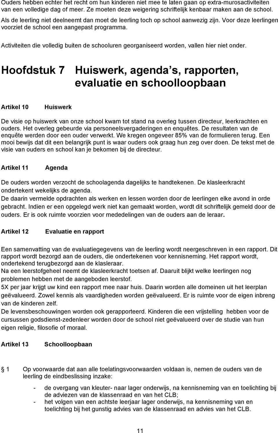 Activiteiten die volledig buiten de schooluren georganiseerd worden, vallen hier niet onder.