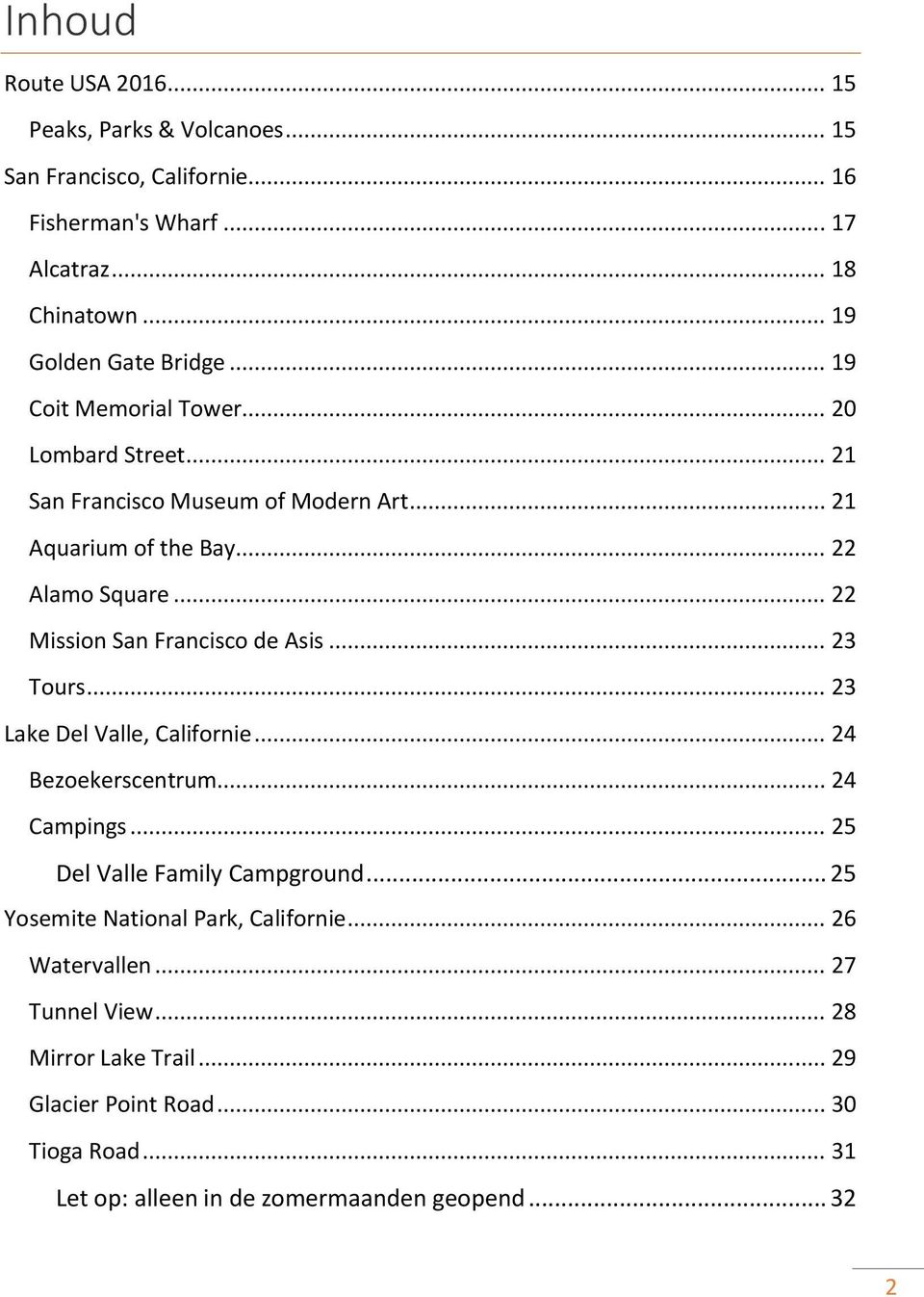 .. 22 Mission San Francisco de Asis... 23 Tours... 23 Lake Del Valle, Californie... 24 Bezoekerscentrum... 24 Campings... 25 Del Valle Family Campground.