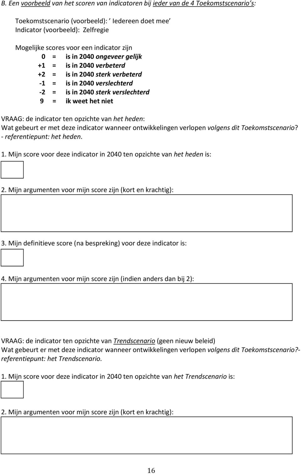 indicator ten opzichte van het heden: Wat gebeurt er met deze indicator wanneer ontwikkelingen verlopen volgens dit Toekomstscenario? referentiepunt: het heden. 1.