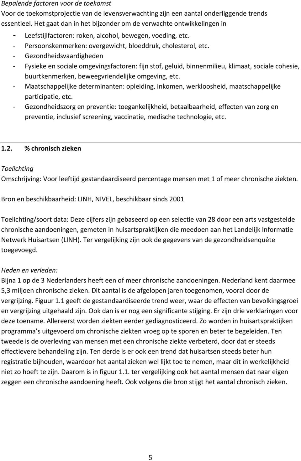 Gezondheidsvaardigheden Fysieke en sociale omgevingsfactoren: fijn stof, geluid, binnenmilieu, klimaat, sociale cohesie, buurtkenmerken, beweegvriendelijke omgeving, etc.