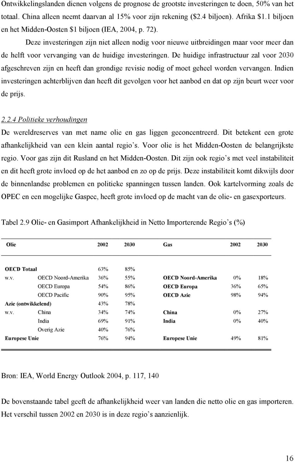 Deze investeringen zijn niet alleen nodig voor nieuwe uitbreidingen maar voor meer dan de helft voor vervanging van de huidige investeringen.