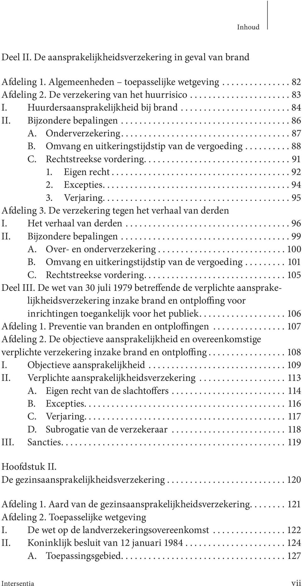 Omvang en uitkeringstijdstip van de vergoeding.......... 88 C. Rechtstreekse vordering................................ 91 1. Eigen recht....................................... 92 2. Excepties......................................... 94 3.