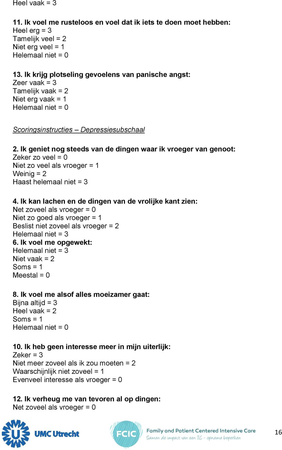 Ik geniet nog steeds van de dingen waar ik vroeger van genoot: Zeker zo veel = 0 Niet zo veel als vroeger = 1 Weinig = 2 Haast helemaal niet = 3 4.