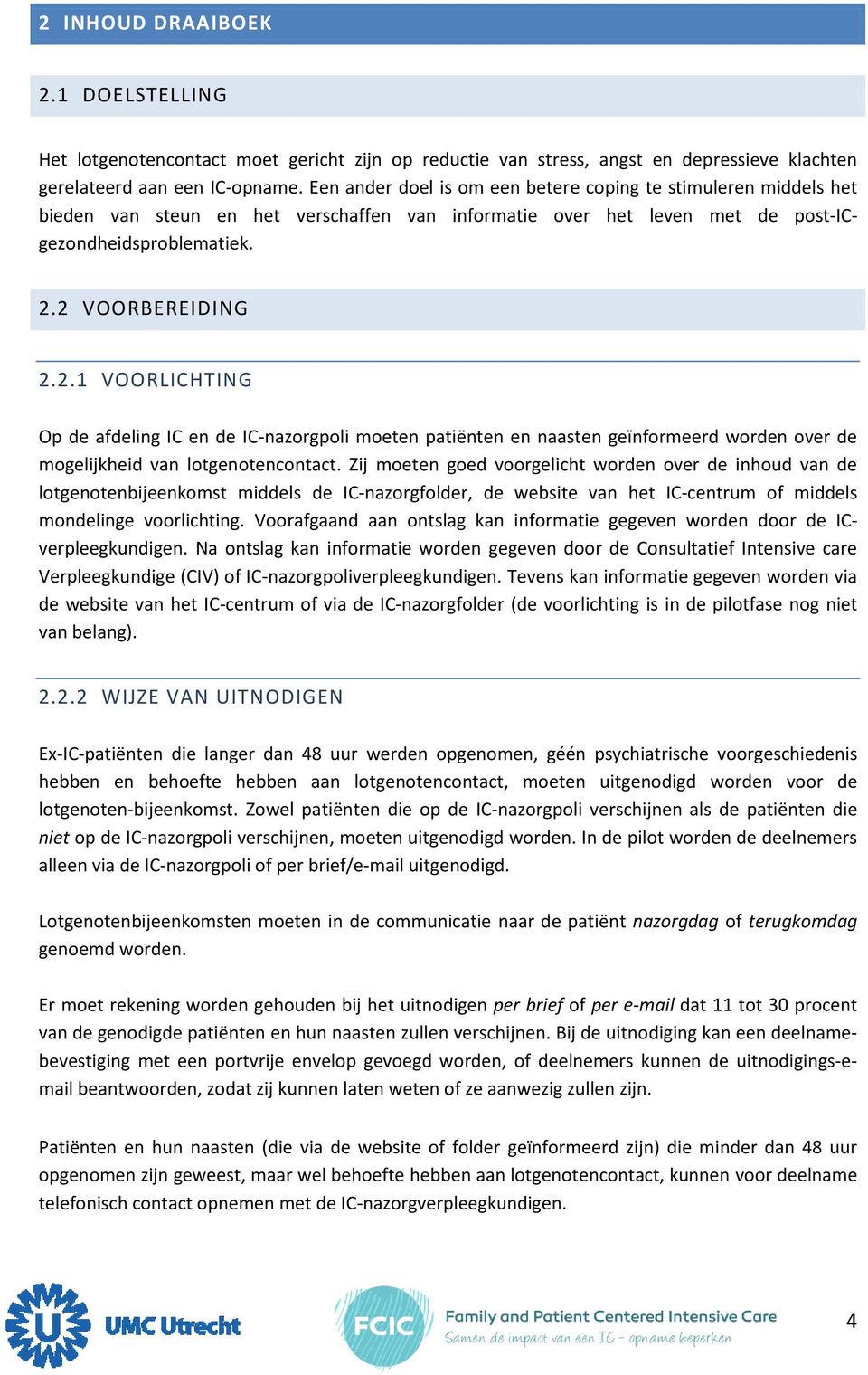 2 VOORBEREIDING 2.2.1 VOORLICHTING Op de afdeling IC en de IC-nazorgpoli moeten patiënten en naasten geïnformeerd worden over de mogelijkheid van lotgenotencontact.