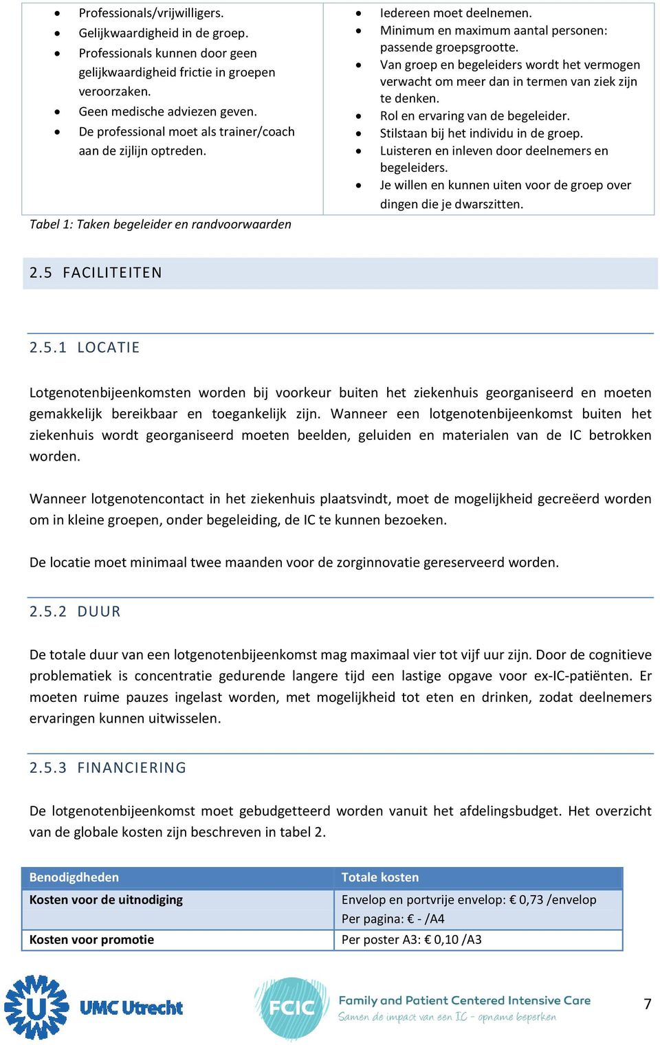 Van groep en begeleiders wordt het vermogen verwacht om meer dan in termen van ziek zijn te denken. Rol en ervaring van de begeleider. Stilstaan bij het individu in de groep.