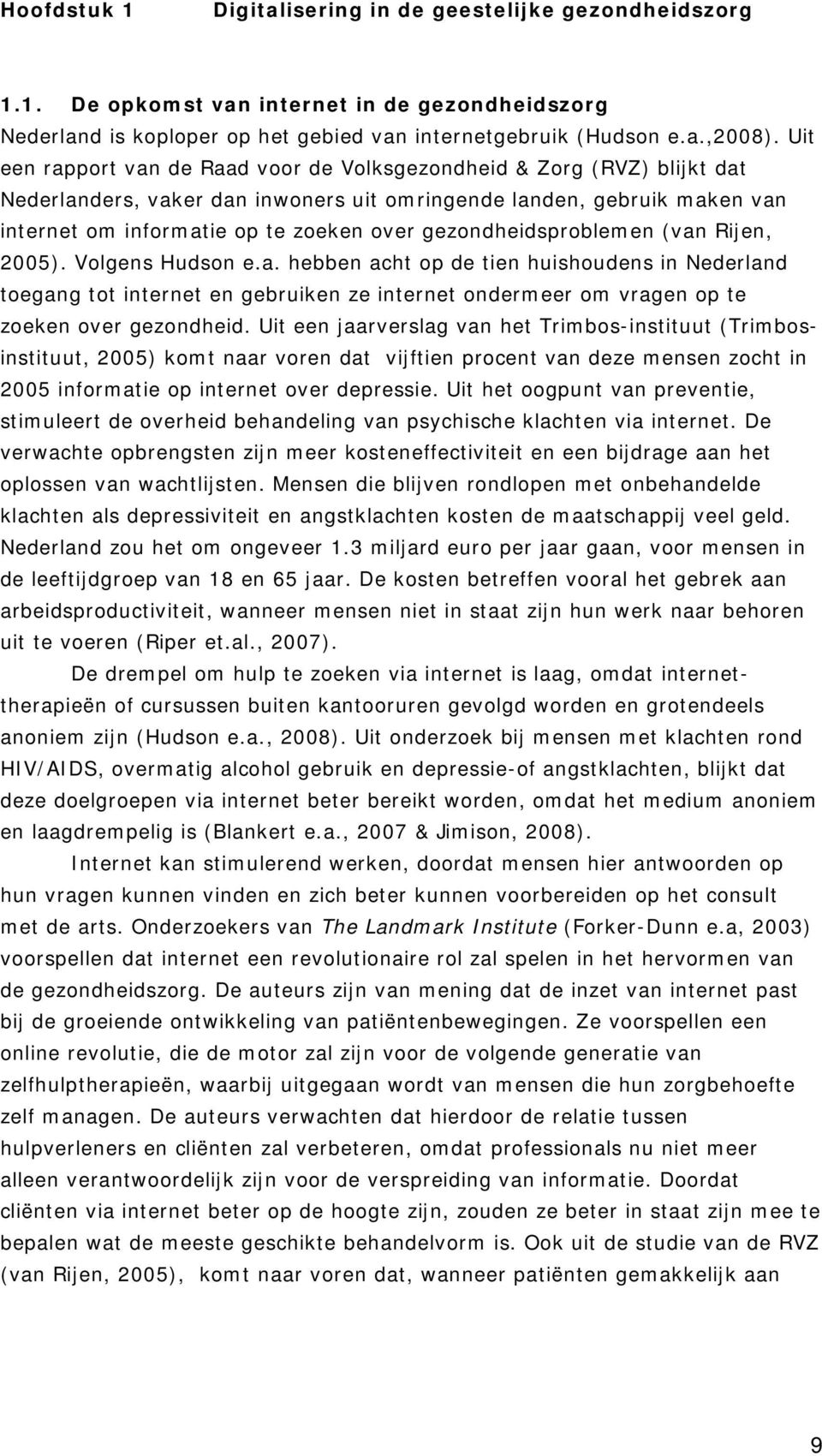 gezondheidsproblemen (van Rijen, 2005). Volgens Hudson e.a. hebben acht op de tien huishoudens in Nederland toegang tot internet en gebruiken ze internet ondermeer om vragen op te zoeken over gezondheid.