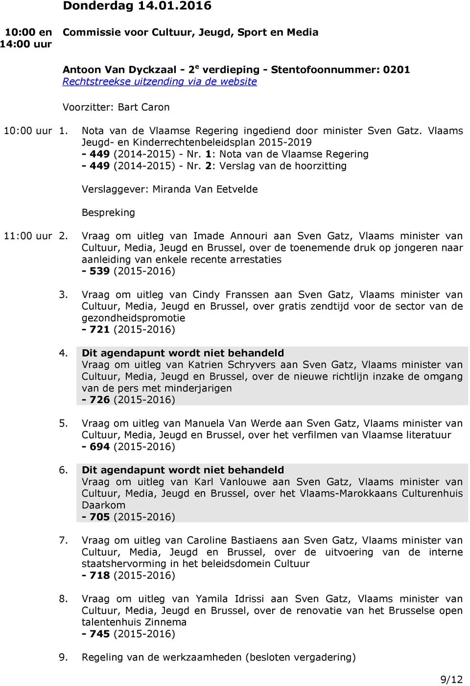 10:00 uur 1. Nota van de Vlaamse Regering ingediend door minister Sven Gatz. Vlaams Jeugd- en Kinderrechtenbeleidsplan 2015-2019 - 449 (2014-2015) - Nr.