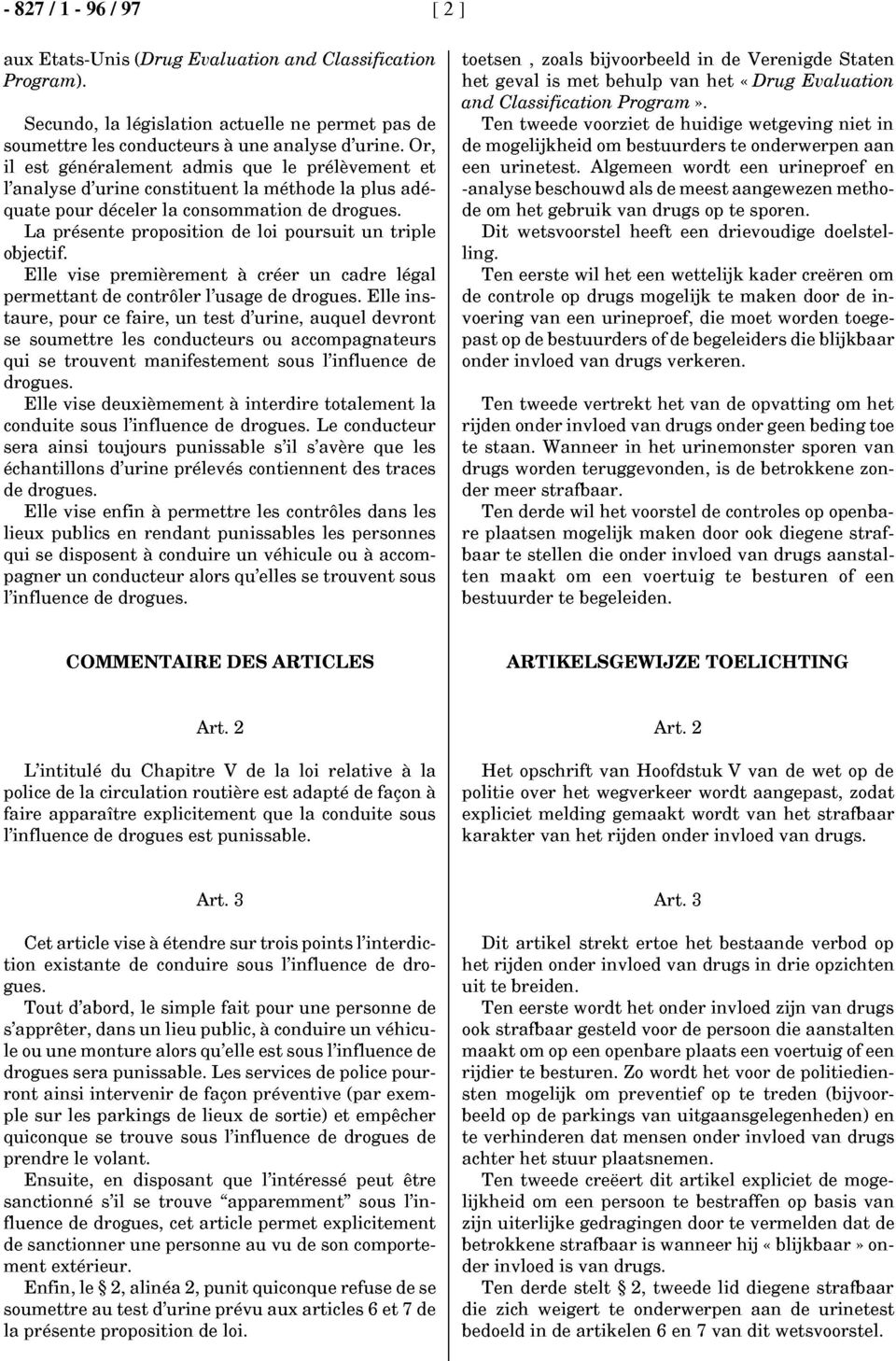 La présente proposition de loi poursuit un triple objectif. Elle vise premièrement à créer un cadre légal permettant de contrôler l'usage de drogues.