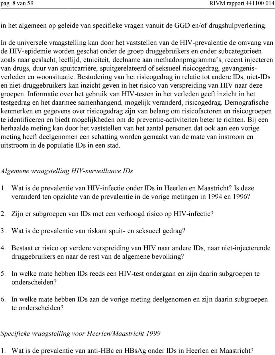 leeftijd, etniciteit, deelname aan methadonprogramma s, recent injecteren van drugs, duur van spuitcarrière, spuitgerelateerd of seksueel risicogedrag, gevangenisverleden en woonsituatie.