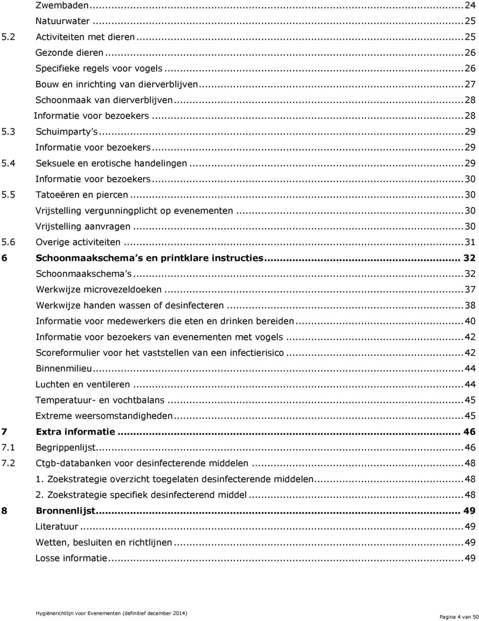 .. 30 Vrijstelling vergunningplicht op evenementen... 30 Vrijstelling aanvragen... 30 5.6 Overige activiteiten... 31 6 Schoonmaakschema s en printklare instructies... 32 Schoonmaakschema s.