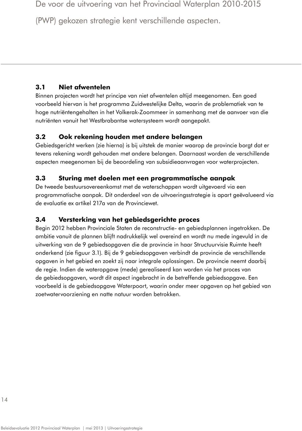 Een goed voorbeeld hiervan is het programma Zuidwestelijke Delta, waarin de problematiek van te hoge nutriëntengehalten in het Volkerak-Zoommeer in samenhang met de aanvoer van die nutriënten vanuit