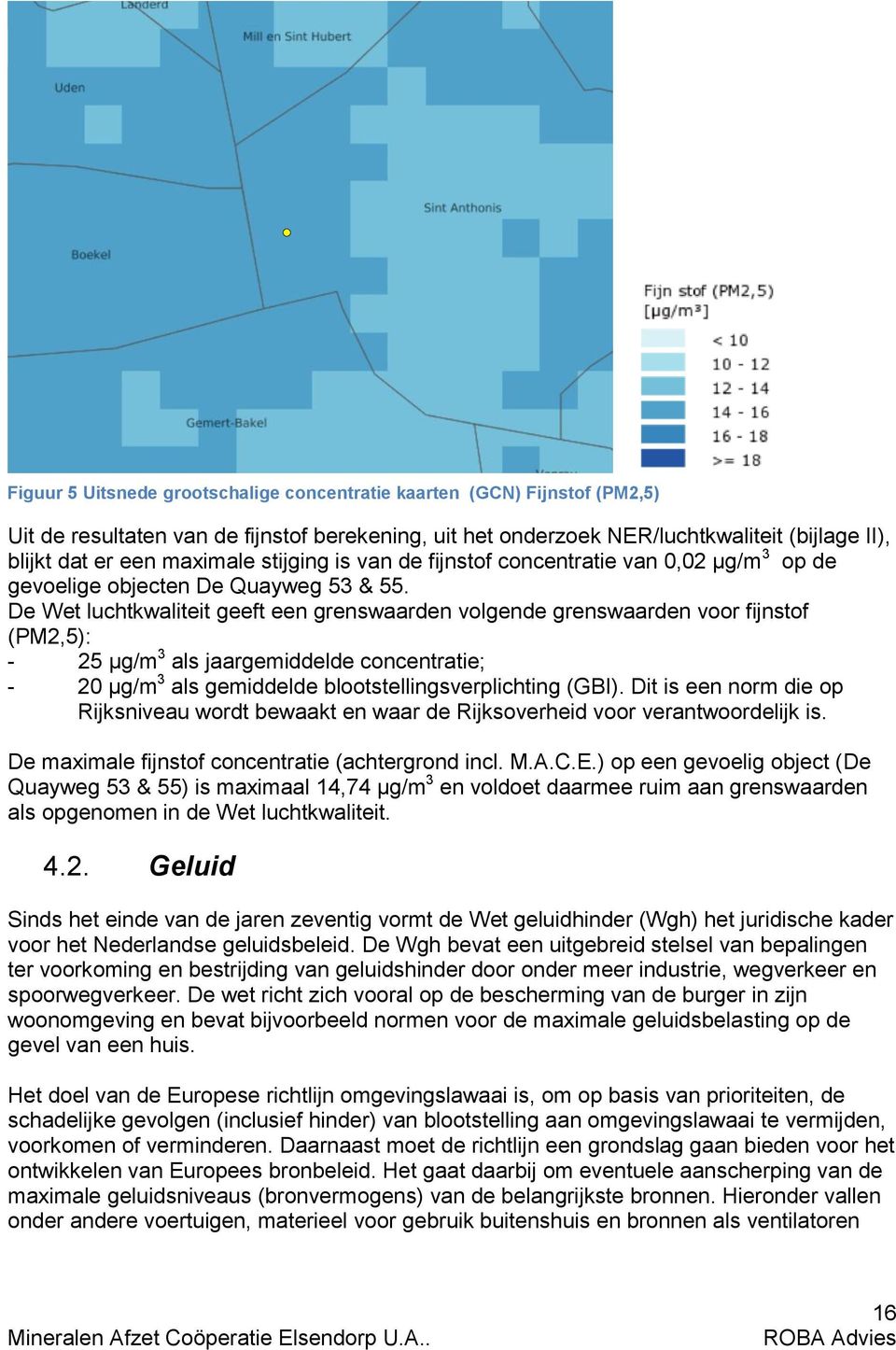 De Wet luchtkwaliteit geeft een grenswaarden volgende grenswaarden voor fijnstof (PM2,5): - 25 µg/m 3 als jaargemiddelde concentratie; - 20 µg/m 3 als gemiddelde blootstellingsverplichting (GBI).