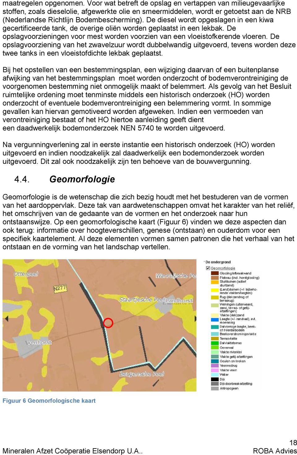 De diesel wordt opgeslagen in een kiwa gecertificeerde tank, de overige oliën worden geplaatst in een lekbak. De opslagvoorzieningen voor mest worden voorzien van een vloeistofkerende vloeren.