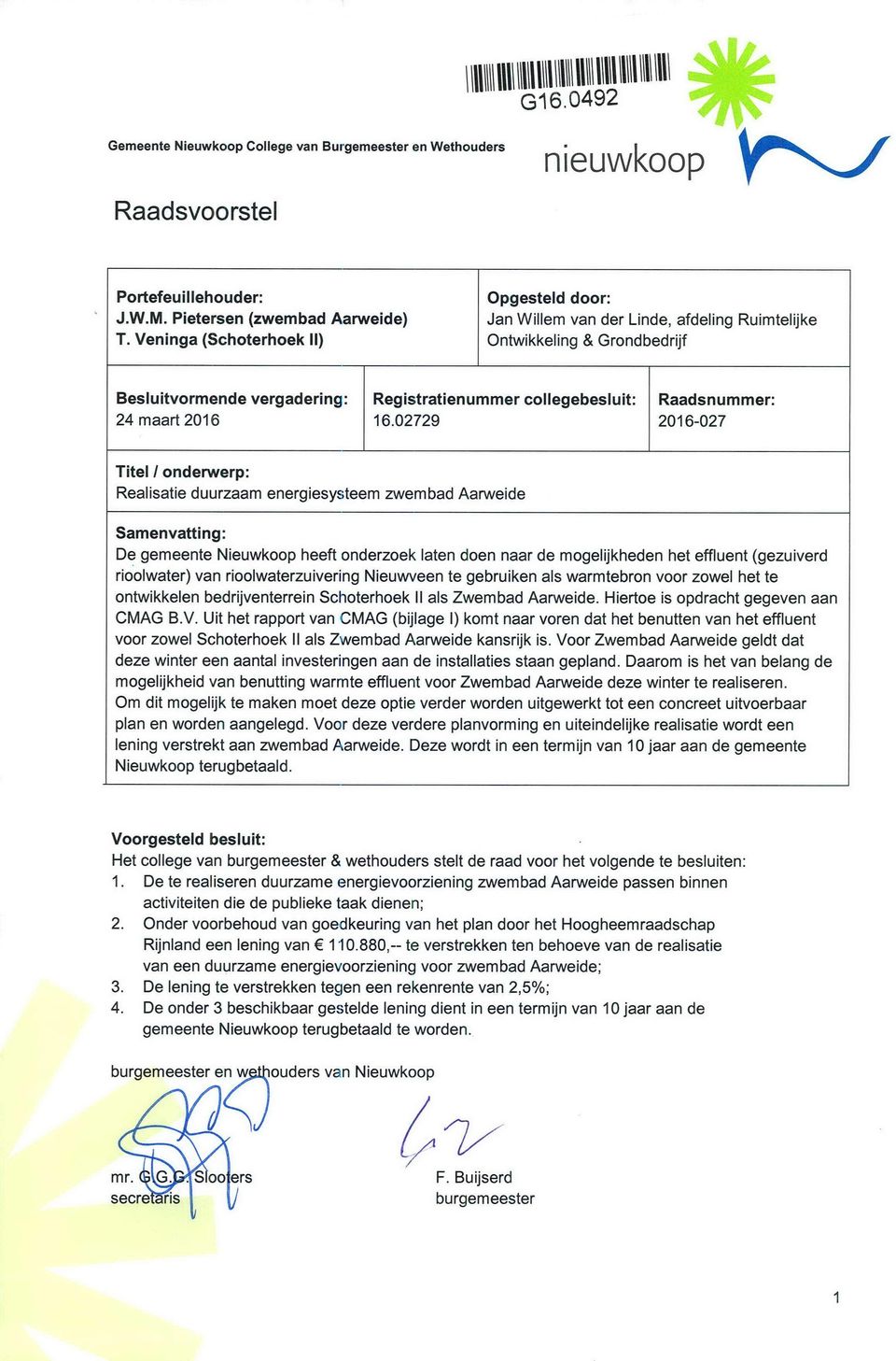 02729 Raadsnummer: 2016-027 Titel 1 onderwerp: Realisatie duurzaam energiesysteem zwembad Aarweide Samenvatting: De gemeente Nieuwkoop heeft onderzoek laten doen naar de mogelijkheden het effluent