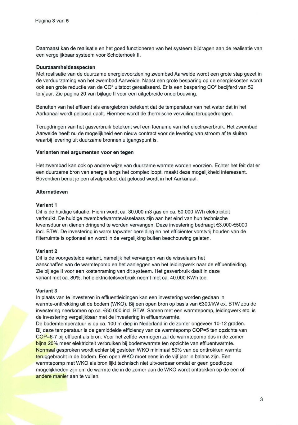 Naast een grote besparing op de energiekosten wordt ook een grote reductie van de CO 2 uitstoot gerealiseerd. Er is een besparing CO 2 becijferd van 52 ton/jaar.