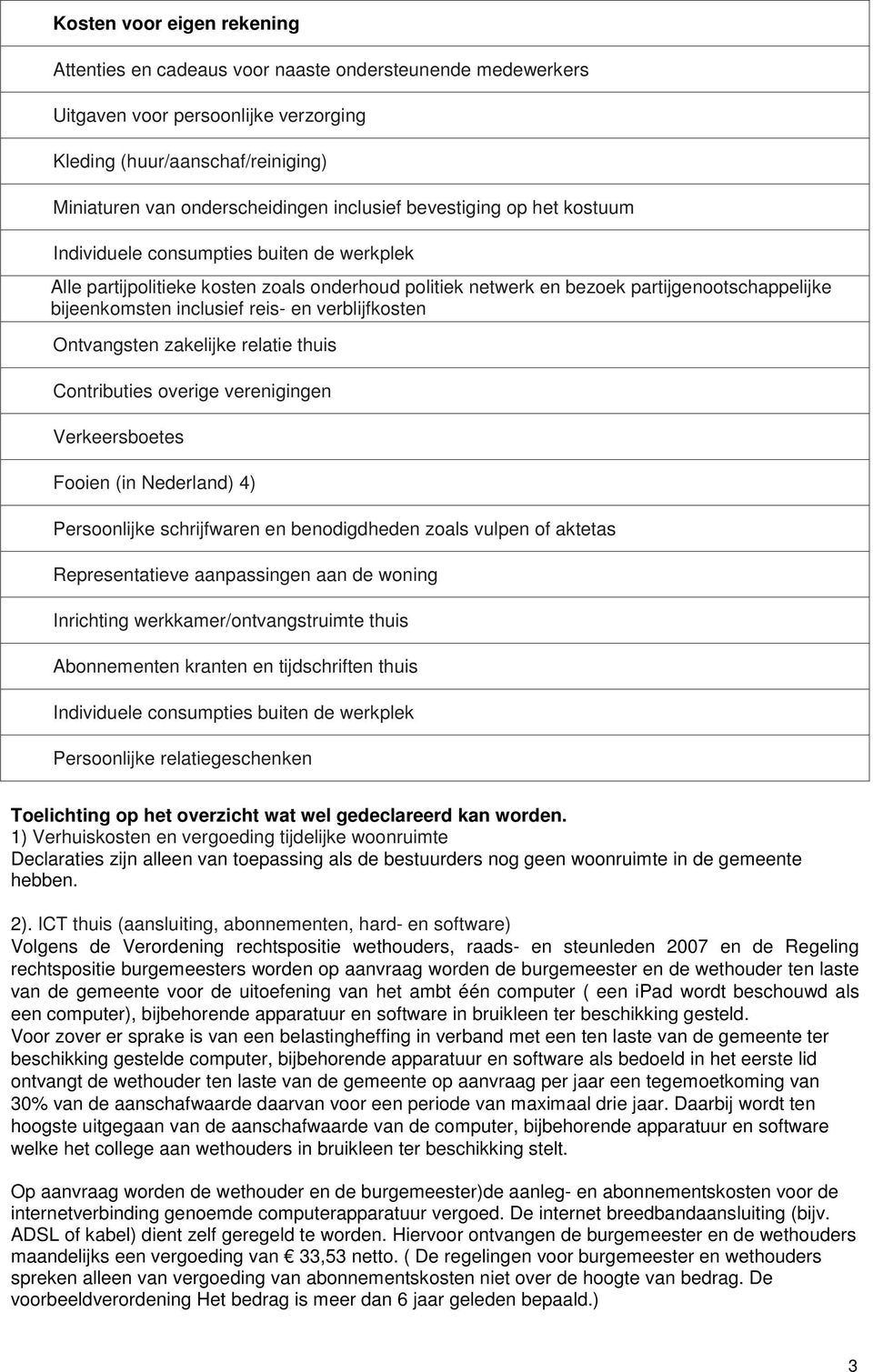 reis- en verblijfkosten Ontvangsten zakelijke relatie thuis Contributies overige verenigingen Verkeersboetes Fooien (in Nederland) 4) Persoonlijke schrijfwaren en benodigdheden zoals vulpen of