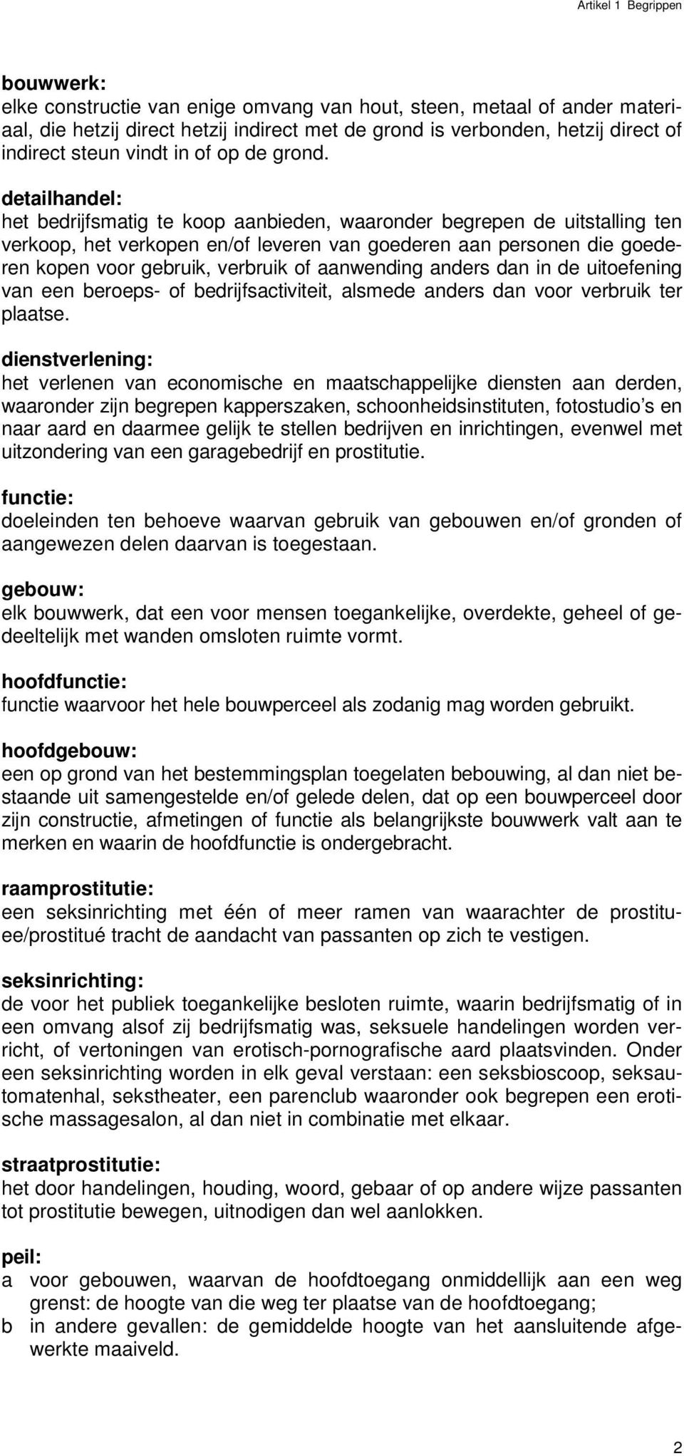 detailhandel: het bedrijfsmatig te koop aanbieden, waaronder begrepen de uitstalling ten verkoop, het verkopen en/of leveren van goederen aan personen die goederen kopen voor gebruik, verbruik of