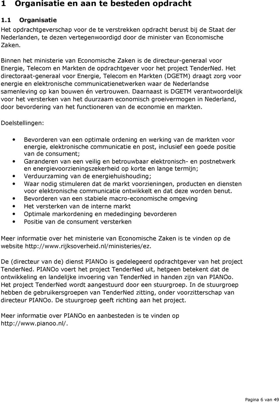 Binnen het ministerie van Economische Zaken is de directeur-generaal voor Energie, Telecom en Markten de opdrachtgever voor het project TenderNed.