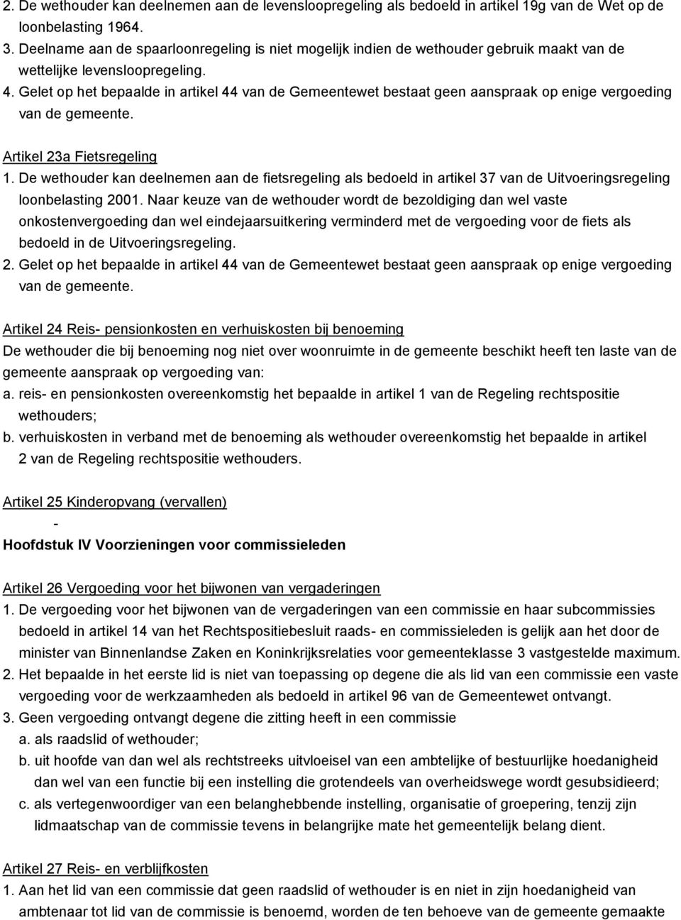 Gelet op het bepaalde in artikel 44 van de Gemeentewet bestaat geen aanspraak op enige vergoeding van de gemeente. Artikel 23a Fietsregeling 1.