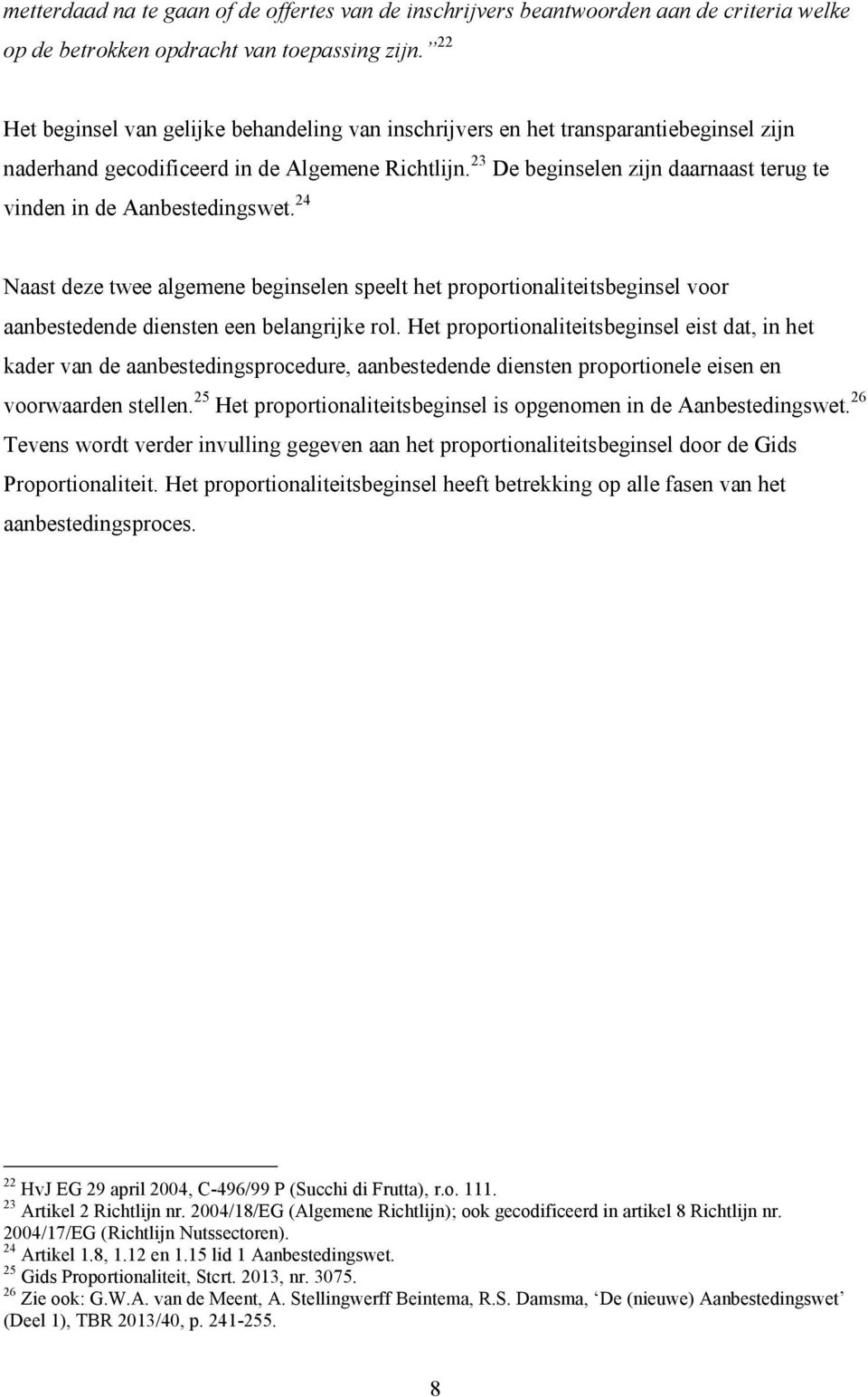 23 De beginselen zijn daarnaast terug te vinden in de Aanbestedingswet. 24 Naast deze twee algemene beginselen speelt het proportionaliteitsbeginsel voor aanbestedende diensten een belangrijke rol.