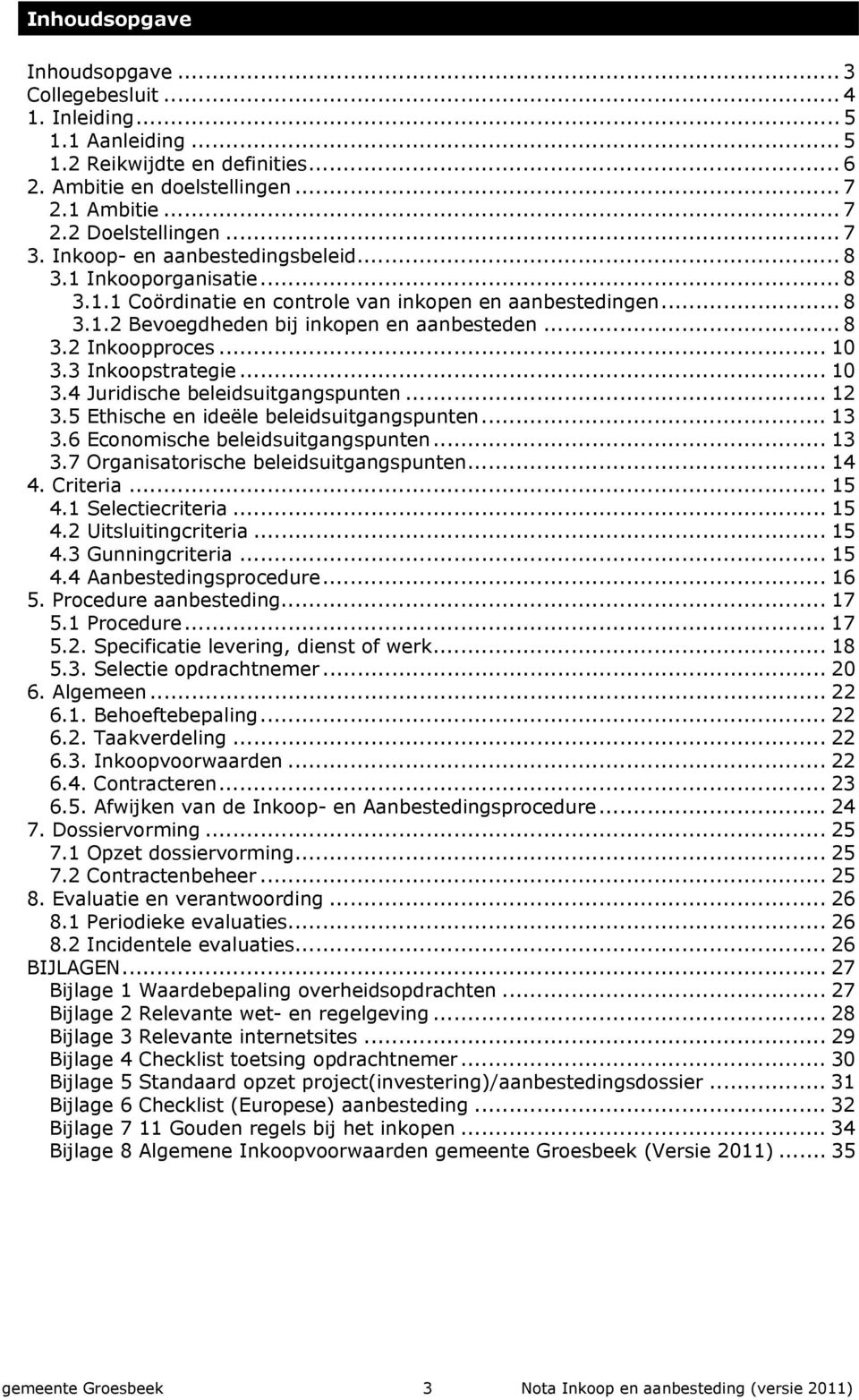 .. 10 3.3 Inkoopstrategie... 10 3.4 Juridische beleidsuitgangspunten... 12 3.5 Ethische en ideële beleidsuitgangspunten... 13 3.6 Economische beleidsuitgangspunten... 13 3.7 Organisatorische beleidsuitgangspunten.