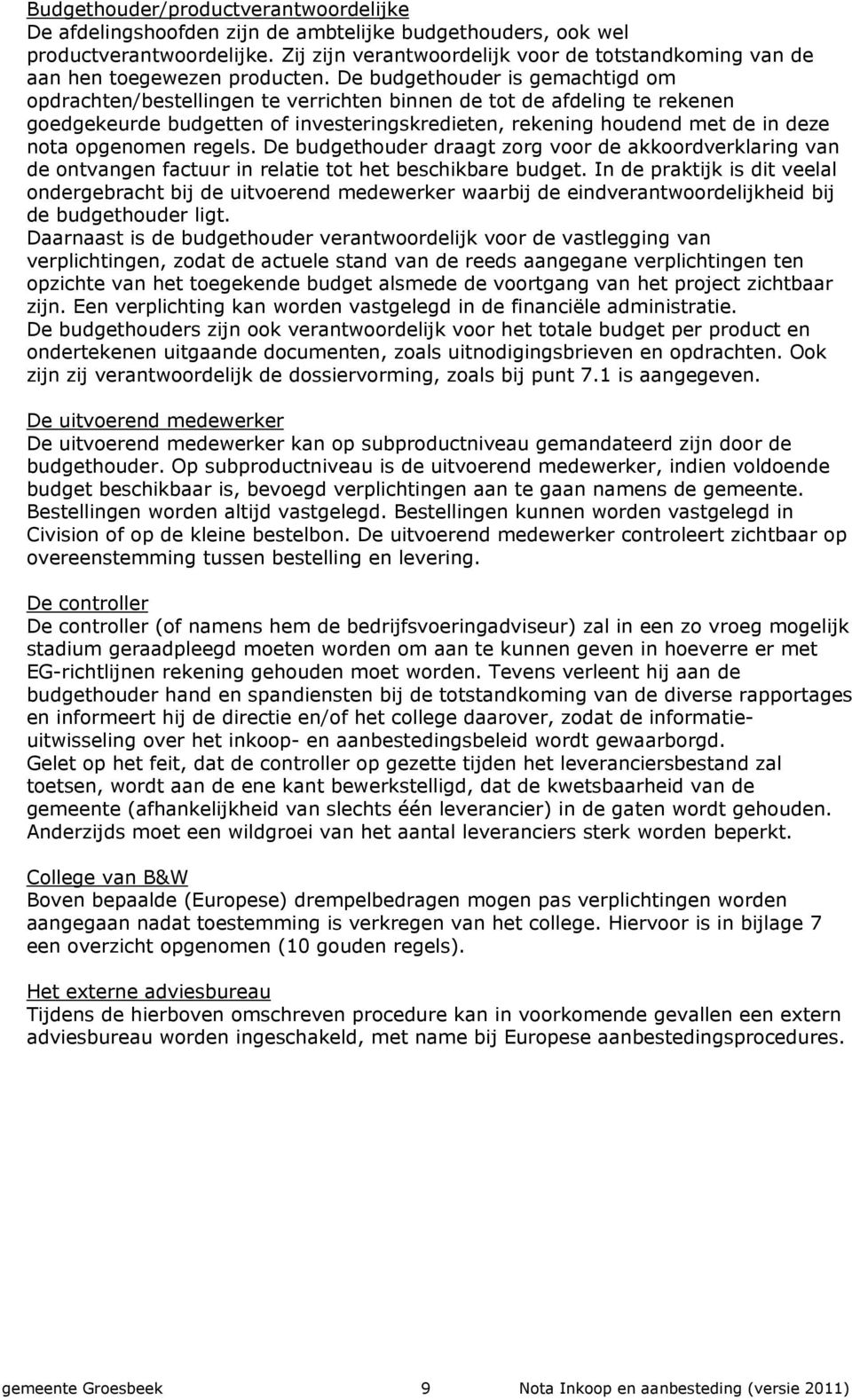 De budgethouder is gemachtigd om opdrachten/bestellingen te verrichten binnen de tot de afdeling te rekenen goedgekeurde budgetten of investeringskredieten, rekening houdend met de in deze nota