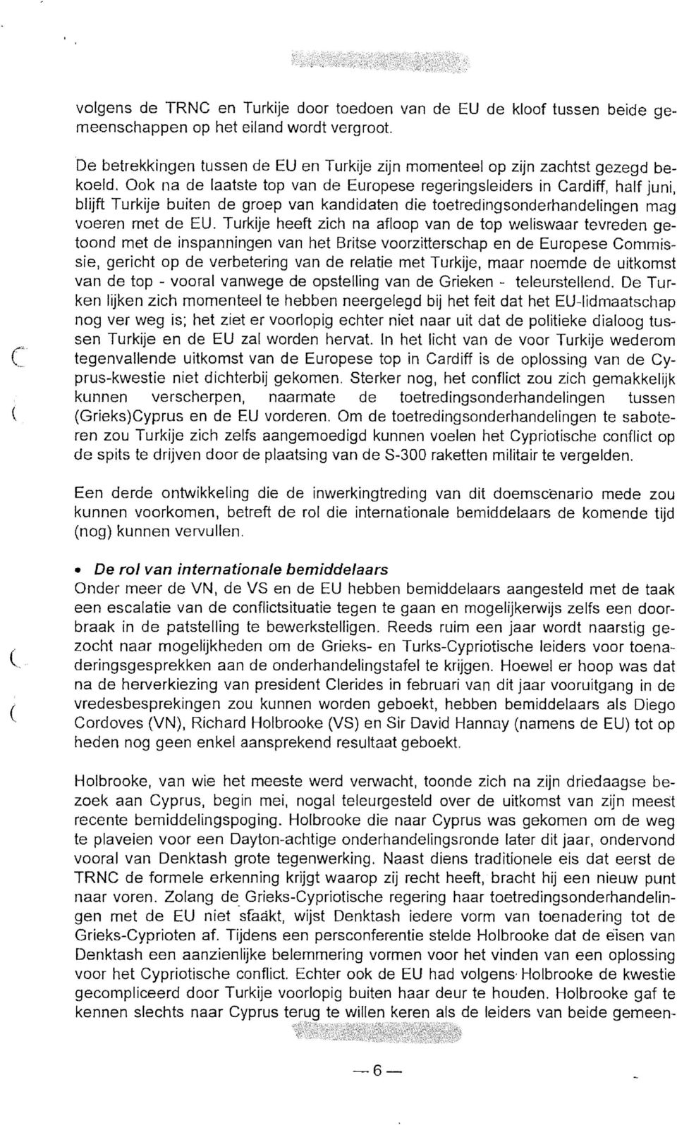 Ook na de laatste top van de Europese regeringsleiders in Cardiff, half juni, blijft Turkije buiten de groep van kandidaten die toetredingsonderhandelingen mag voeren met de EU.