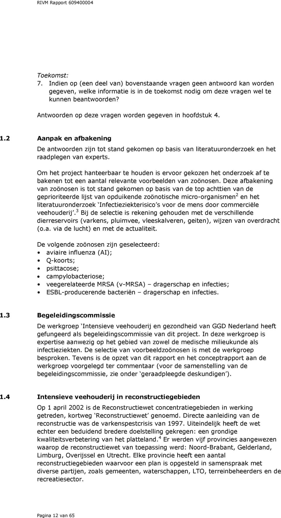 Om het project hanteerbaar te houden is ervoor gekozen het onderzoek af te bakenen tot een aantal relevante voorbeelden van zoönosen.