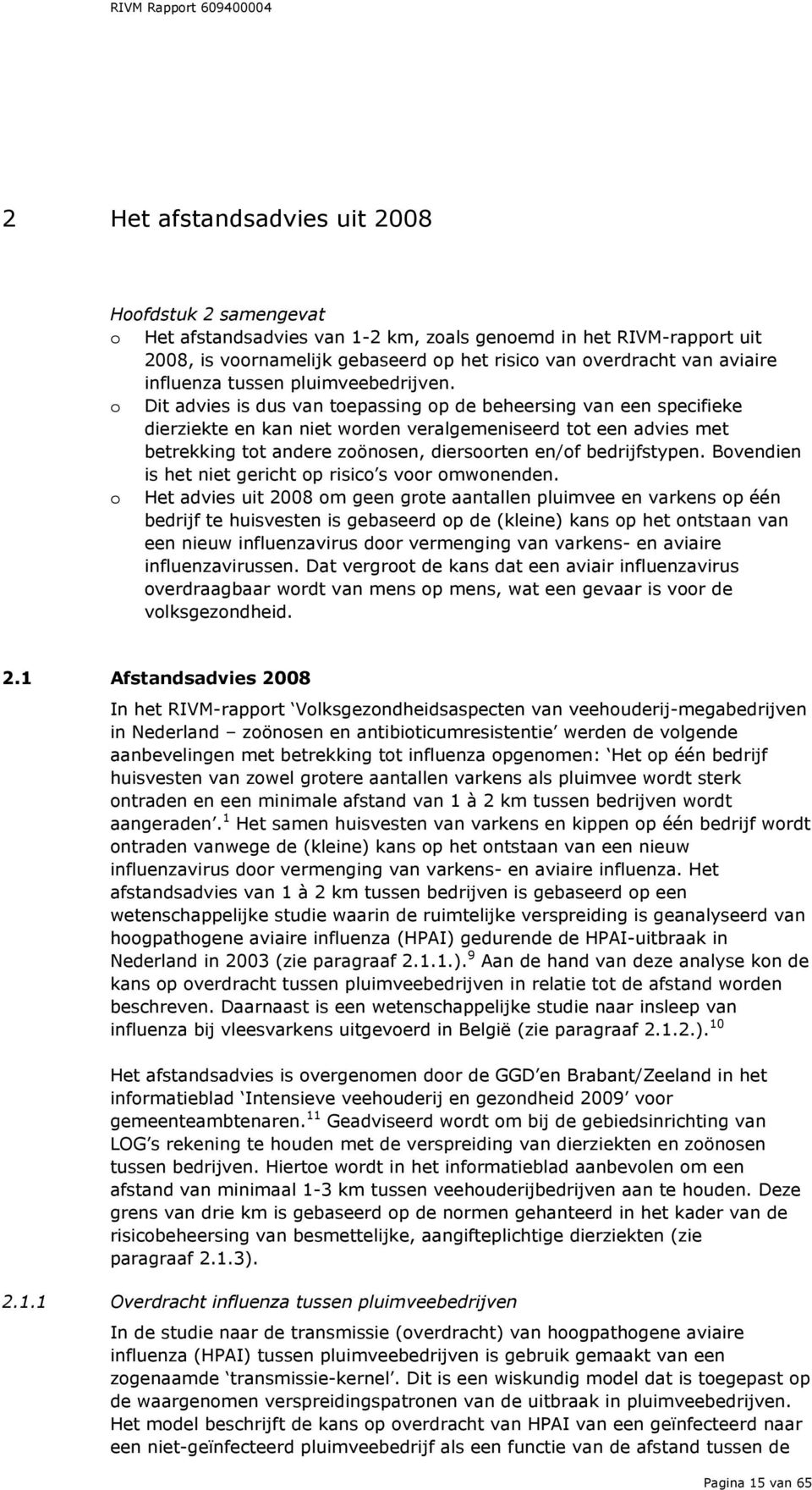 o Dit advies is dus van toepassing op de beheersing van een specifieke dierziekte en kan niet worden veralgemeniseerd tot een advies met betrekking tot andere zoönosen, diersoorten en/of