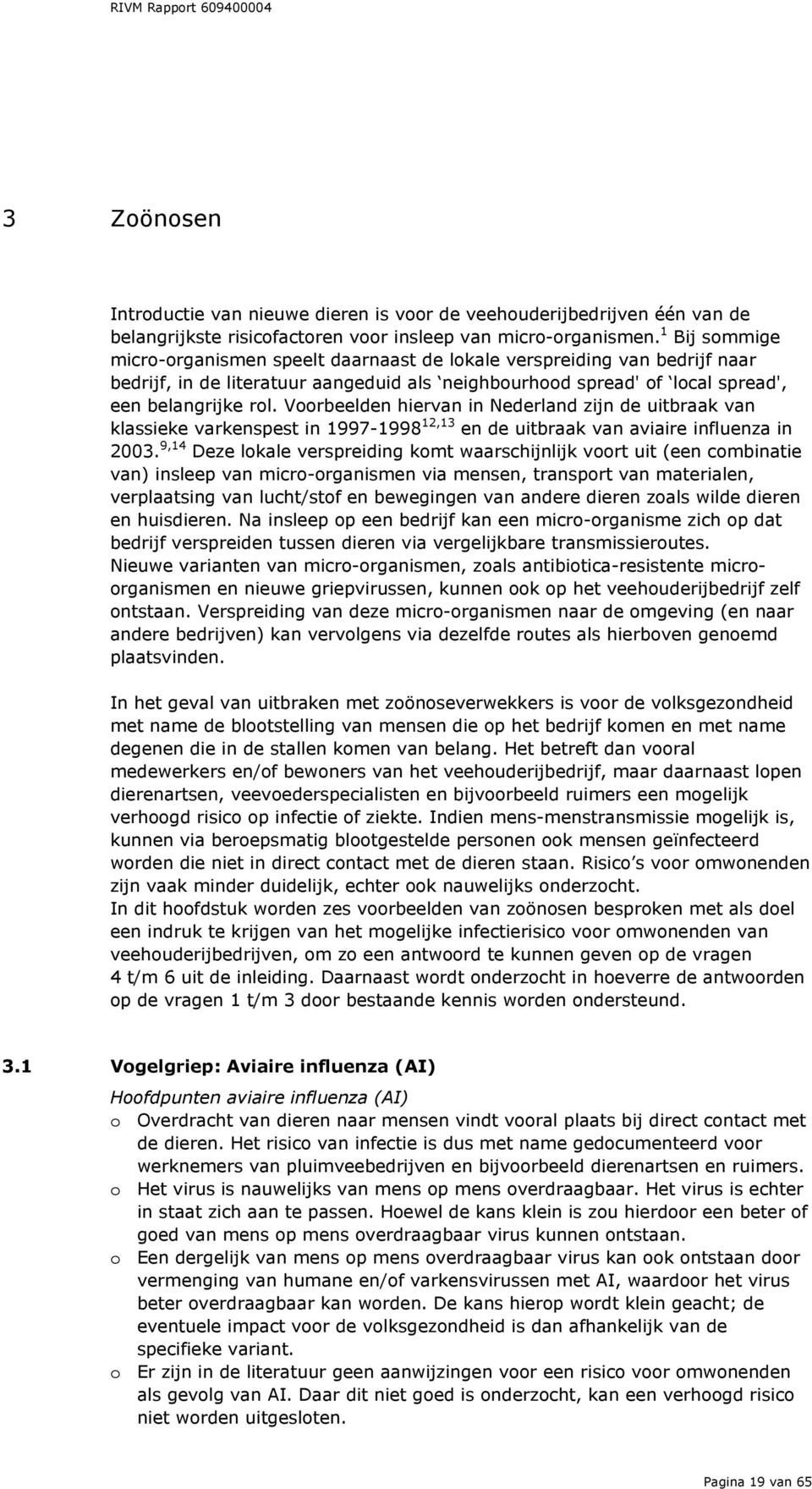 Voorbeelden hiervan in Nederland zijn de uitbraak van klassieke varkenspest in 1997-1998 12,13 en de uitbraak van aviaire influenza in 2003.