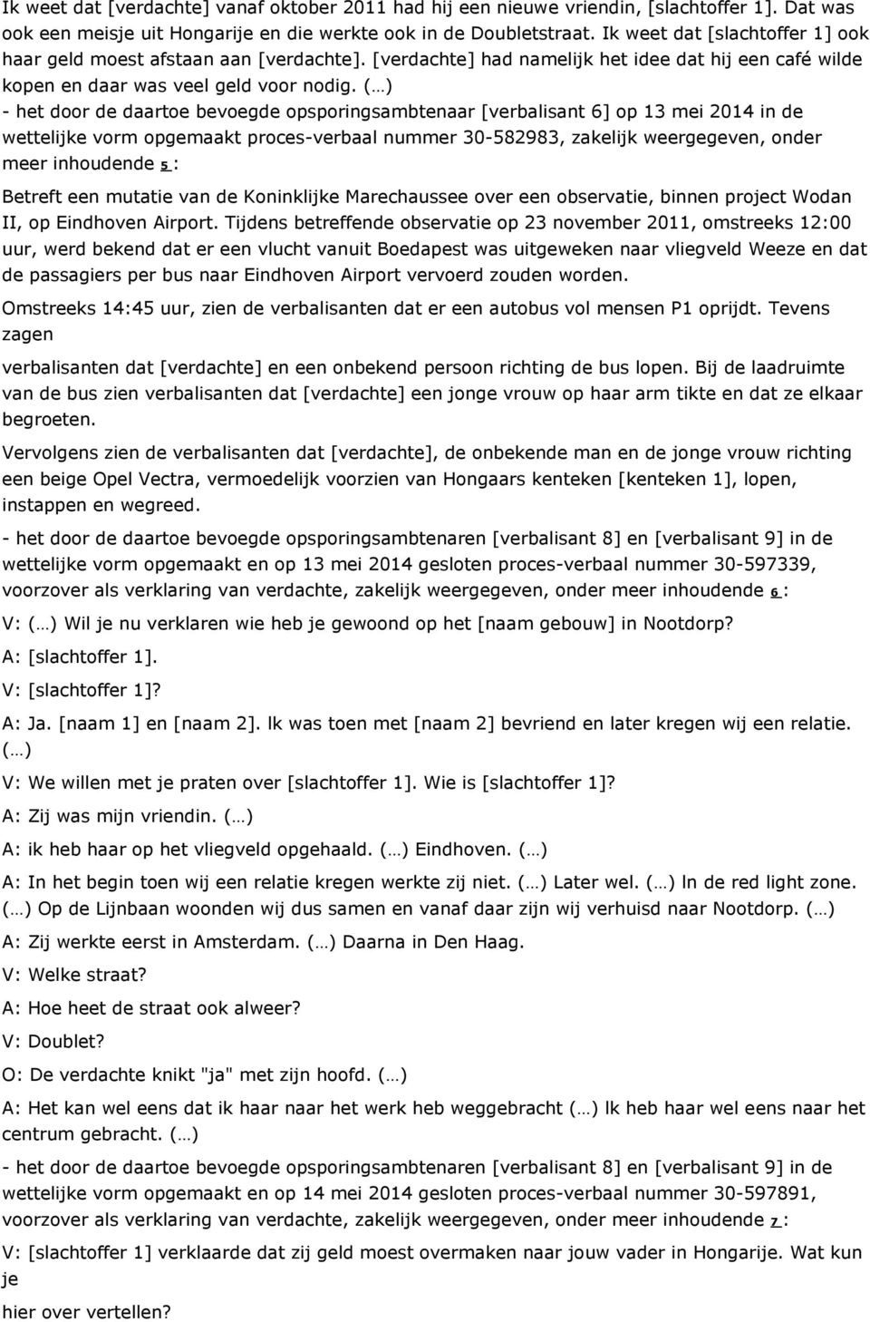 ( ) - het door de daartoe bevoegde opsporingsambtenaar [verbalisant 6] op 13 mei 2014 in de wettelijke vorm opgemaakt proces-verbaal nummer 30-582983, zakelijk weergegeven, onder meer inhoudende 5 :