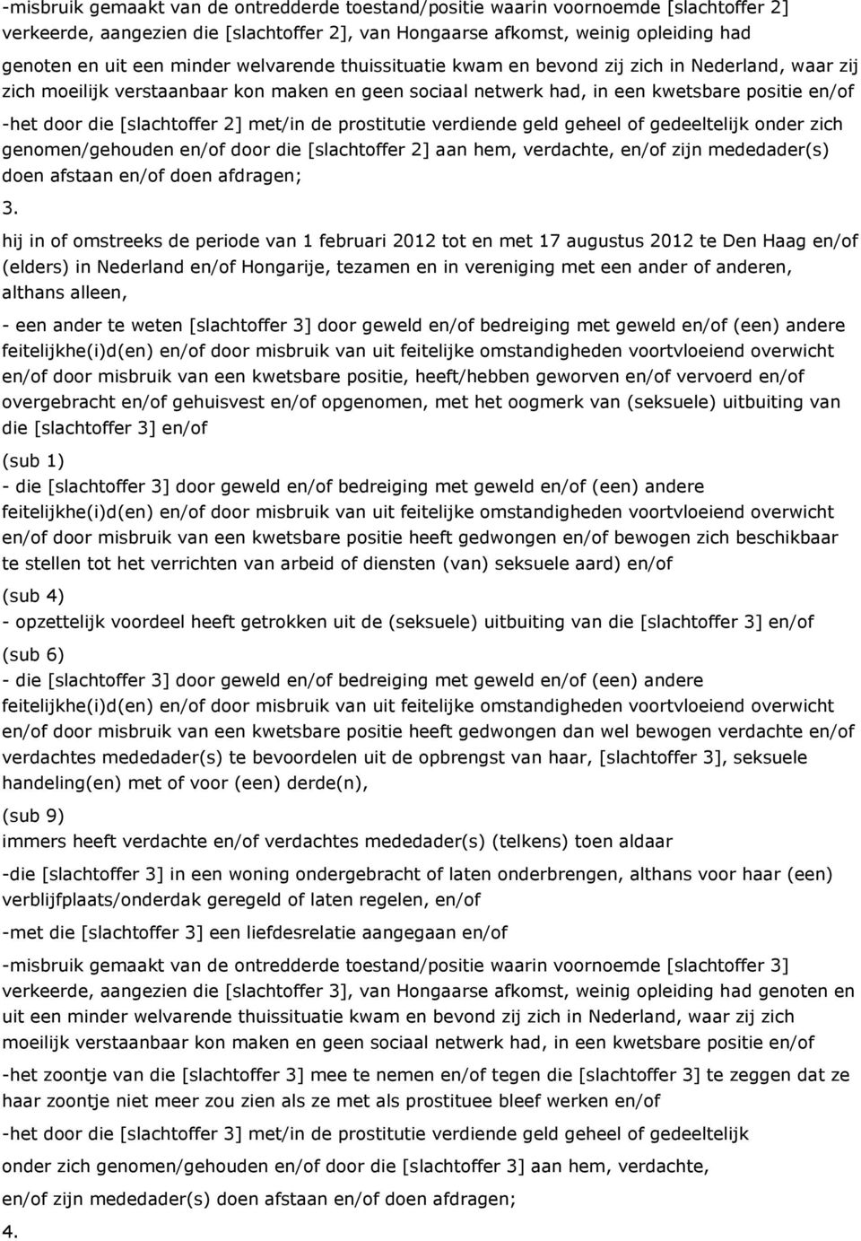 met/in de prostitutie verdiende geld geheel of gedeeltelijk onder zich genomen/gehouden en/of door die [slachtoffer 2] aan hem, verdachte, en/of zijn mededader(s) doen afstaan en/of doen afdragen; 3.