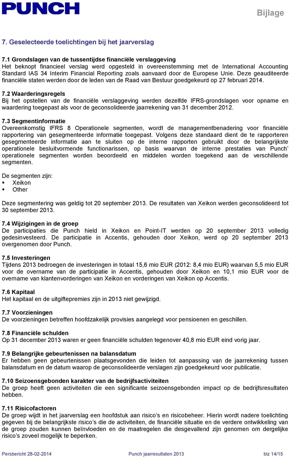 zoals aanvaard door de Europese Unie. Deze geauditeerde financiële staten werden door de leden van de Raad van Bestuur goedgekeurd op 27 februari 2014. 7.