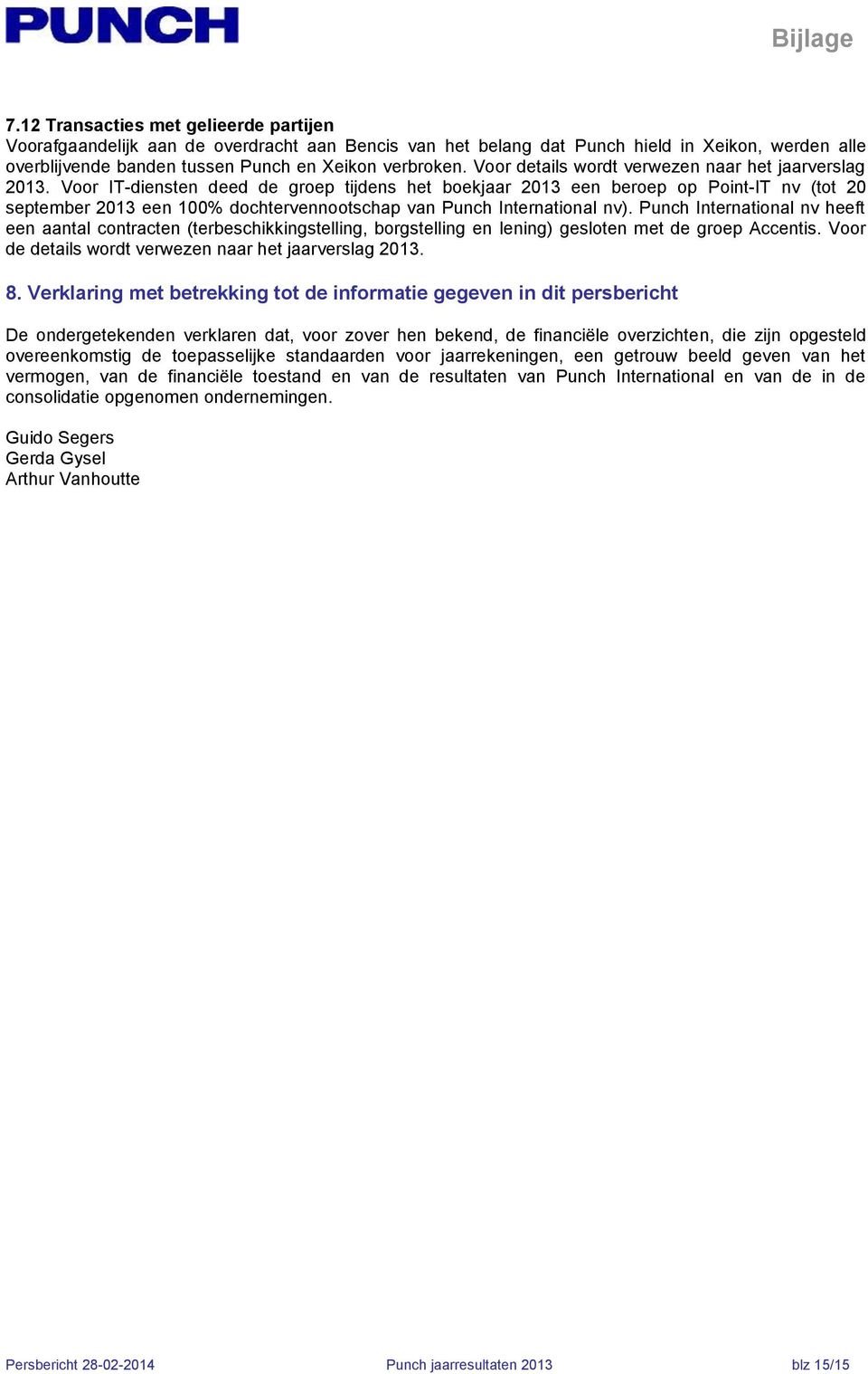 Voor IT-diensten deed de groep tijdens het boekjaar 2013 een beroep op Point-IT nv (tot 20 september 2013 een 100% dochtervennootschap van Punch International nv).