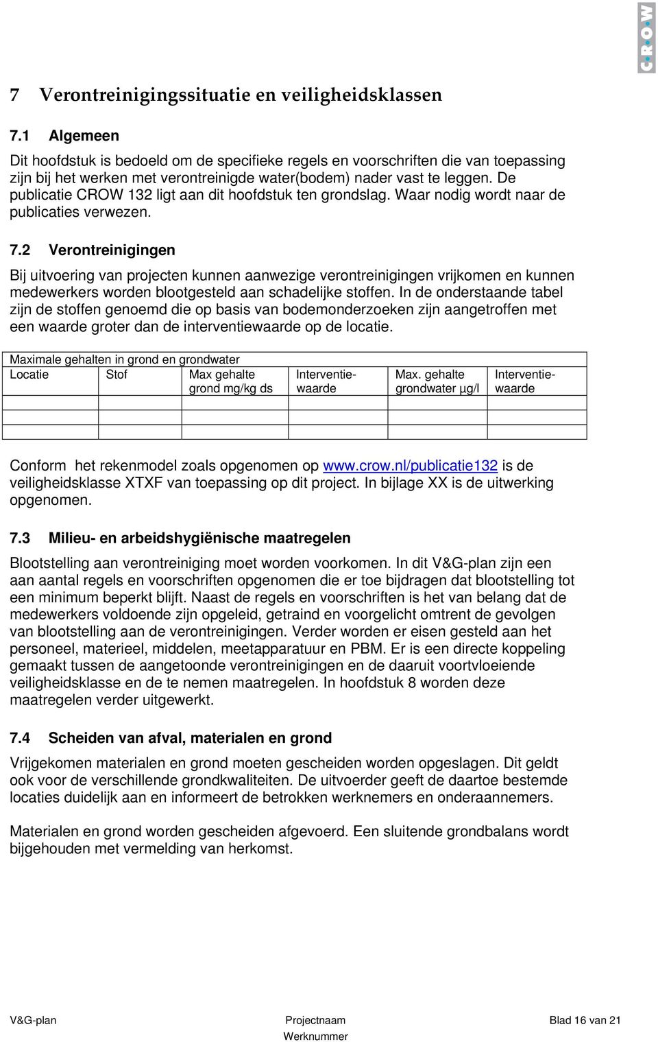 De publicatie CROW 132 ligt aan dit hoofdstuk ten grondslag. Waar nodig wordt naar de publicaties verwezen. 7.