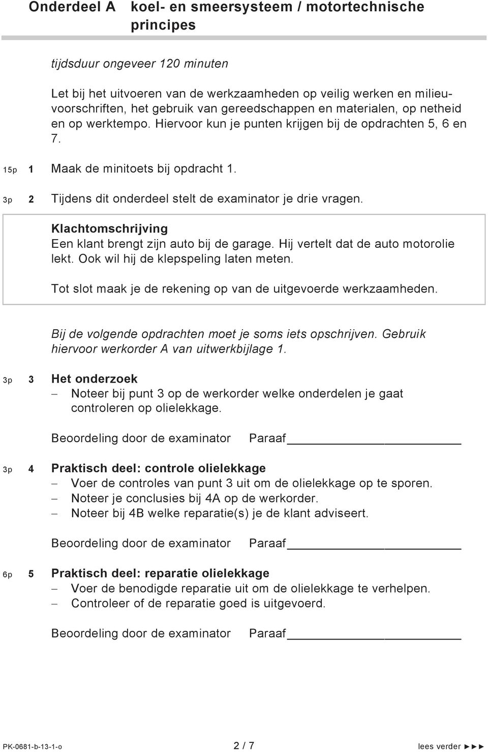 3p 2 Tijdens dit onderdeel stelt de examinator je drie vragen. Klachtomschrijving Een klant brengt zijn auto bij de garage. Hij vertelt dat de auto motorolie lekt.