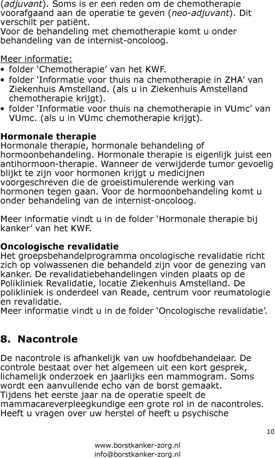 folder Informatie voor thuis na chemotherapie in ZHA van Ziekenhuis Amstelland. (als u in Ziekenhuis Amstelland chemotherapie krijgt). folder Informatie voor thuis na chemotherapie in VUmc van VUmc.