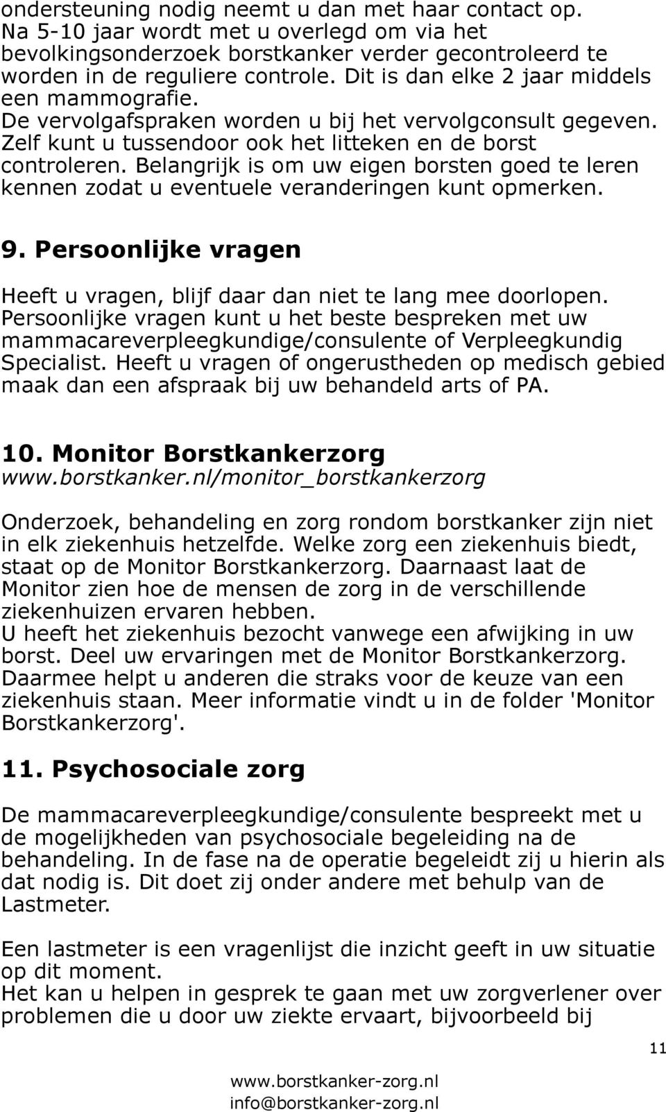 Belangrijk is om uw eigen borsten goed te leren kennen zodat u eventuele veranderingen kunt opmerken. 9. Persoonlijke vragen Heeft u vragen, blijf daar dan niet te lang mee doorlopen.