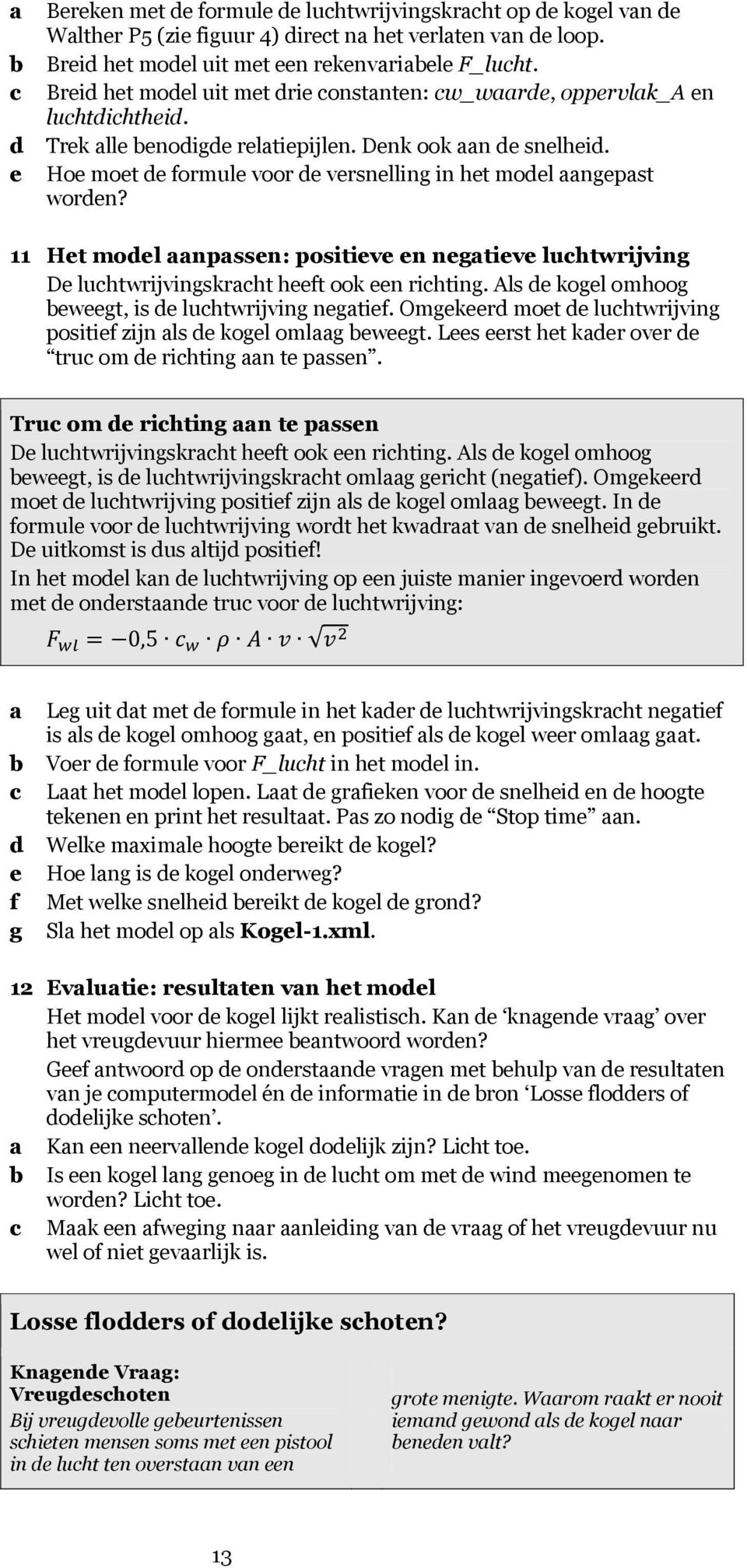 Hoe moet de formule voor de versnelling in het model aangepast worden? 11 Het model aanpassen: positieve en negatieve luchtwrijving De luchtwrijvingskracht heeft ook een richting.