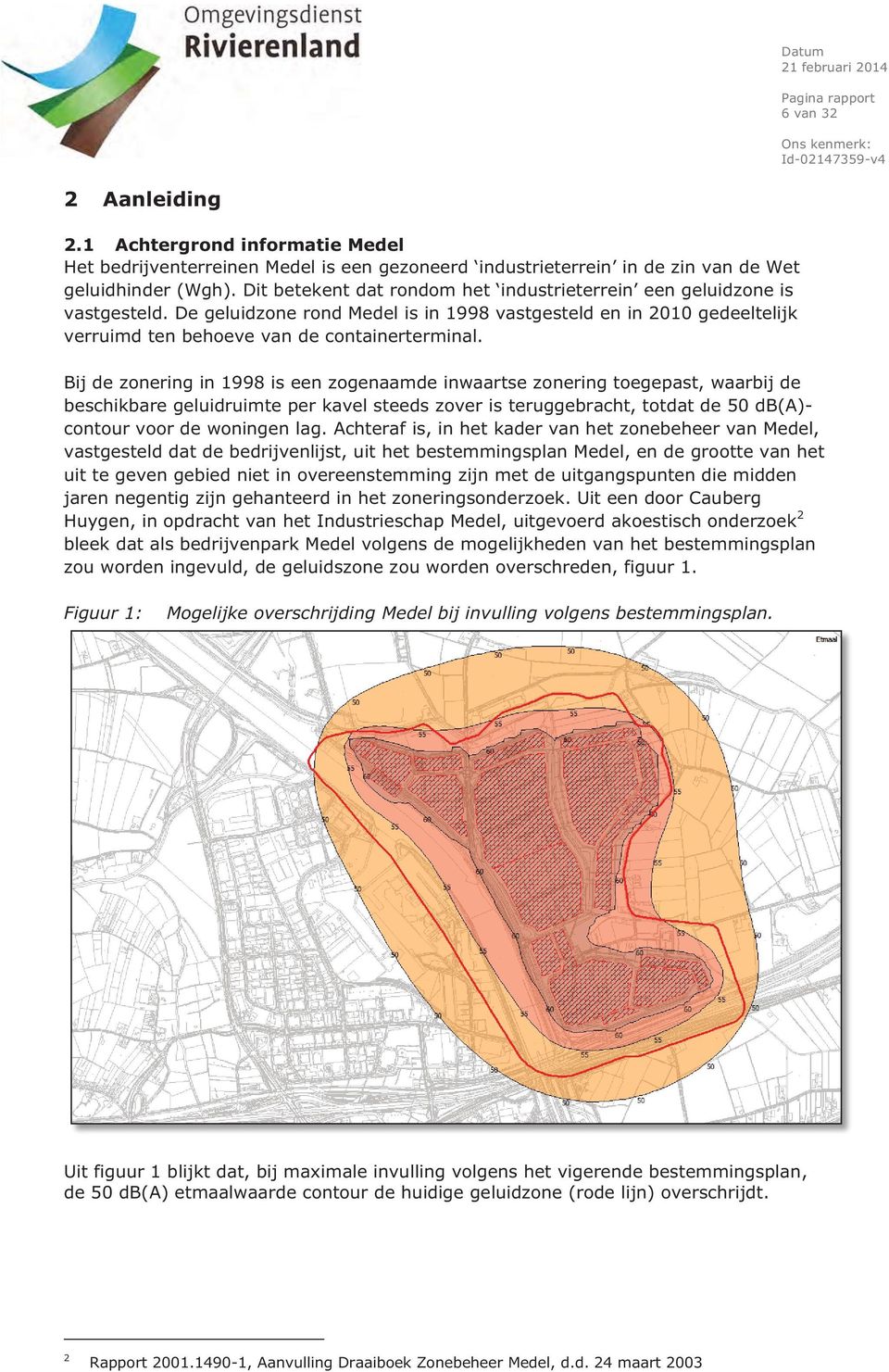 Dit betekent dat rondom het industrieterrein een geluidzone is vastgesteld. De geluidzone rond Medel is in 1998 vastgesteld en in 2010 gedeeltelijk verruimd ten behoeve van de containerterminal.